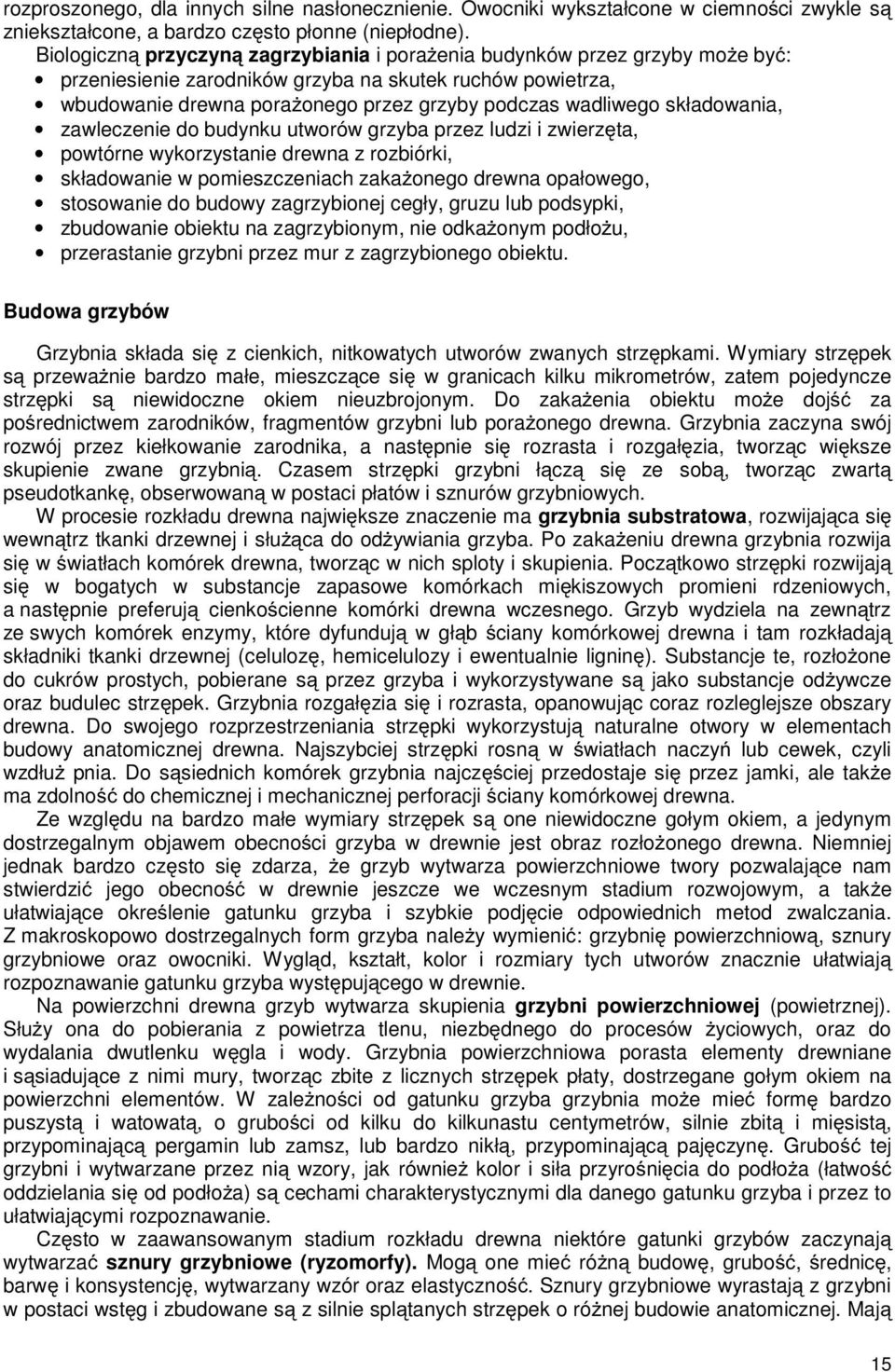 składowania, zawleczenie do budynku utworów grzyba przez ludzi i zwierzęta, powtórne wykorzystanie drewna z rozbiórki, składowanie w pomieszczeniach zakażonego drewna opałowego, stosowanie do budowy