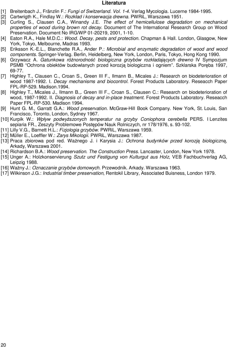 Document of The International Research Group on Wood Preservation. Document No IRG/WP 01-20219, 2001, 1-10. [4] Eaton R.A., Hale M.D.C.: Wood. Decay, pests and protection. Chapman & Hall.