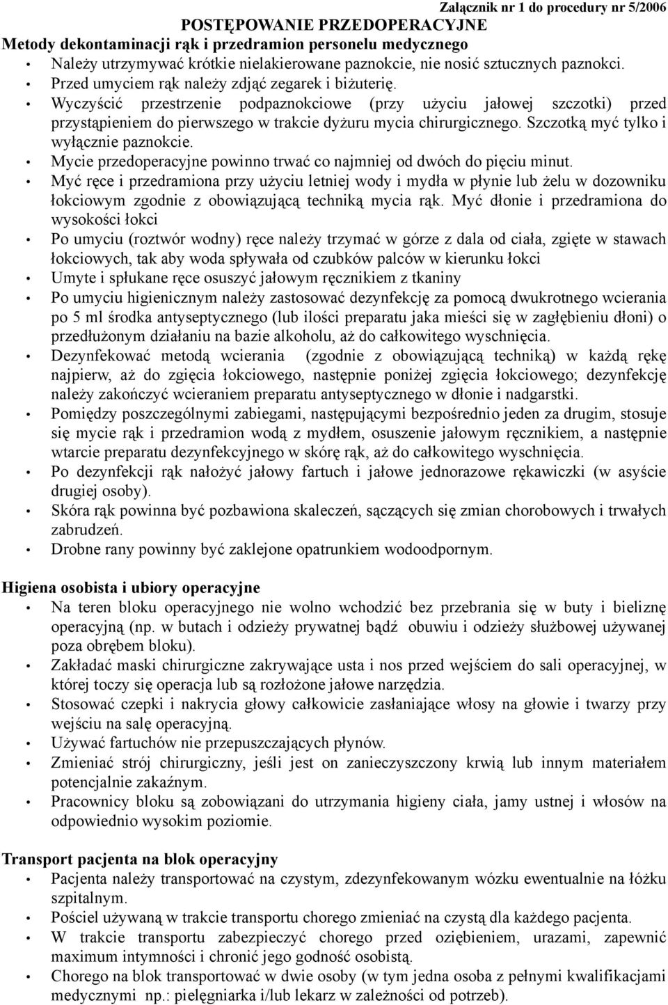 Wyczyścić przestrzenie podpaznokciowe (przy użyciu jałowej szczotki) przed przystąpieniem do pierwszego w trakcie dyżuru mycia chirurgicznego. Szczotką myć tylko i wyłącznie paznokcie.