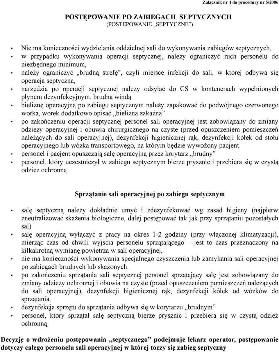 narzędzia po operacji septycznej należy odsyłać do CS w kontenerach wypełnionych płynem dezynfekcyjnym, brudną windą bieliznę operacyjną po zabiegu septycznym należy zapakować do podwójnego