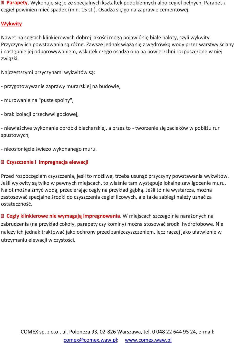 Zawsze jednak wiążą się z wędrówką wody przez warstwy ściany i następnie jej odparowywaniem, wskutek czego osadza ona na powierzchni rozpuszczone w niej związki.