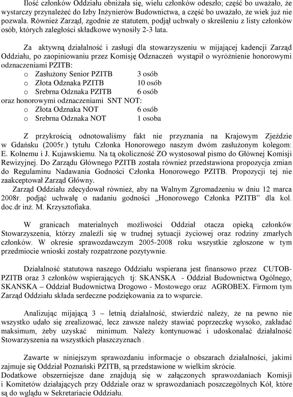 Za aktywną działalność i zasługi dla stowarzyszeniu w mijającej kadencji Zarząd Oddziału, po zaopiniowaniu przez Komisję Odznaczeń wystąpił o wyróżnienie honorowymi odznaczeniami PZITB: o Zasłużony