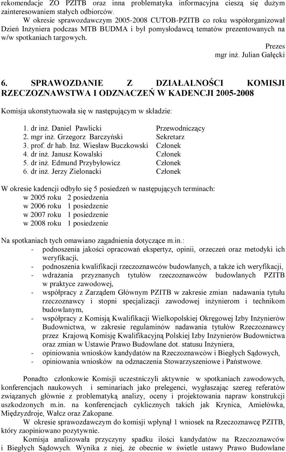 Julian Gałęcki 6. SPRAWOZDANIE Z DZIAŁALNOŚCI KOMISJI RZECZOZNAWSTWA I ODZNACZEŃ W KADENCJI 2005-2008 Komisja ukonstytuowała się w następującym w składzie: 1. dr inż. Daniel Pawlicki Przewodniczący 2.