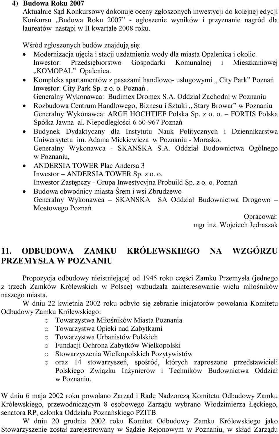 Inwestor: Przedsiębiorstwo Gospodarki Komunalnej i Mieszkaniowej KOMOPAL Opalenica. Kompleks apartamentów z pasażami handlowo- usługowymi City Park Poznań Inwestor: City Park Sp. z o. o. Poznań. Generalny Wykonawca: Budimex Dromex S.