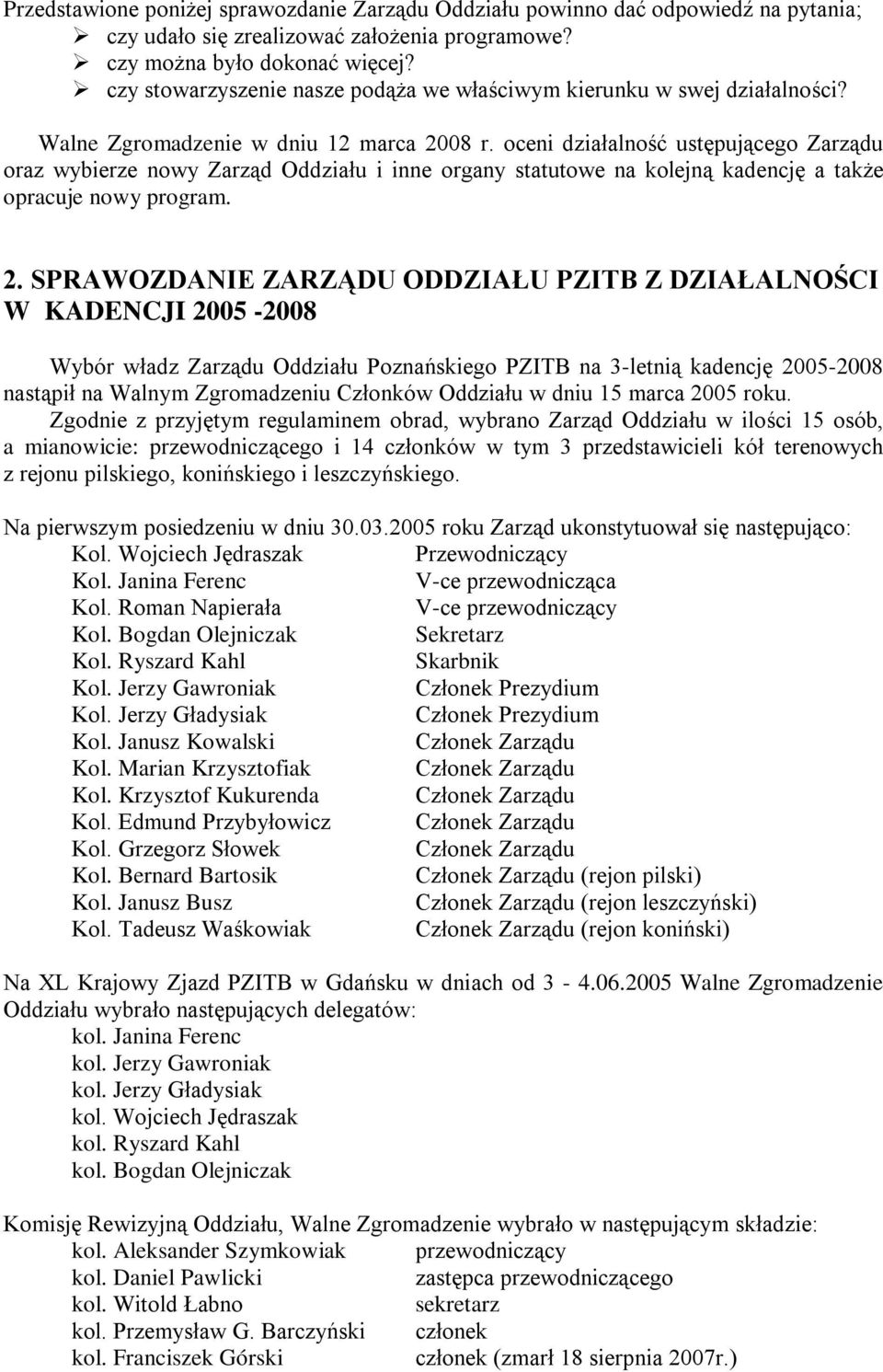 oceni działalność ustępującego Zarządu oraz wybierze nowy Zarząd Oddziału i inne organy statutowe na kolejną kadencję a także opracuje nowy program. 2.