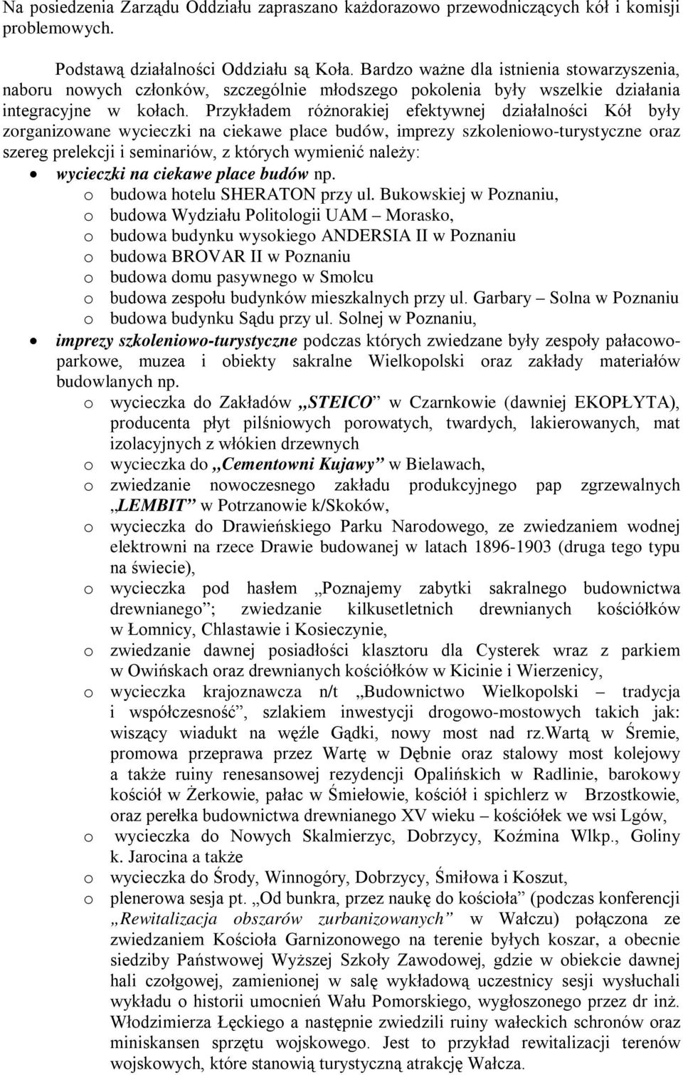 Przykładem różnorakiej efektywnej działalności Kół były zorganizowane wycieczki na ciekawe place budów, imprezy szkoleniowo-turystyczne oraz szereg prelekcji i seminariów, z których wymienić należy: