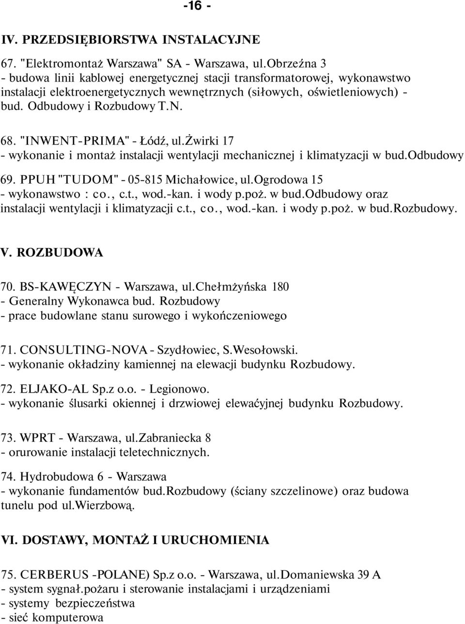 "INWENT-PRIMA" - Łódź, ul.żwirki 17 - wykonanie i montaż instalacji wentylacji mechanicznej i klimatyzacji w bud.odbudowy 69. PPUH "TUDOM" - 05-815 Michałowice, ul.ogrodowa 15 - wykonawstwo : co., c.