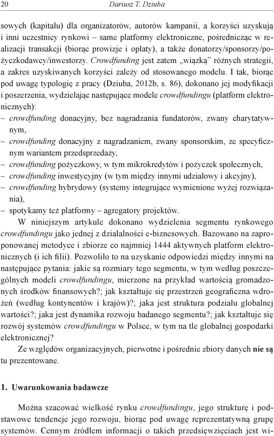 opłaty), a także donatorzy/sponsorzy/pożyczkodawcy/inwestorzy. Crowdfunding jest zatem wiązką różnych strategii, a zakres uzyskiwanych korzyści zależy od stosowanego modelu.