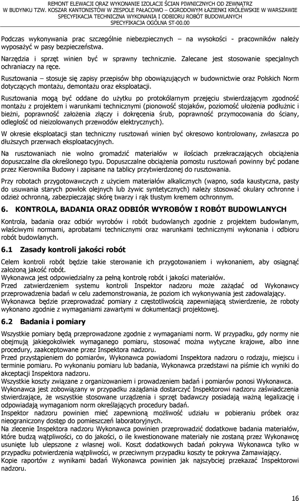 Rusztowania stosuje się zapisy przepisów bhp obowiązujących w budownictwie oraz Polskich Norm dotyczących montażu, demontażu oraz eksploatacji.