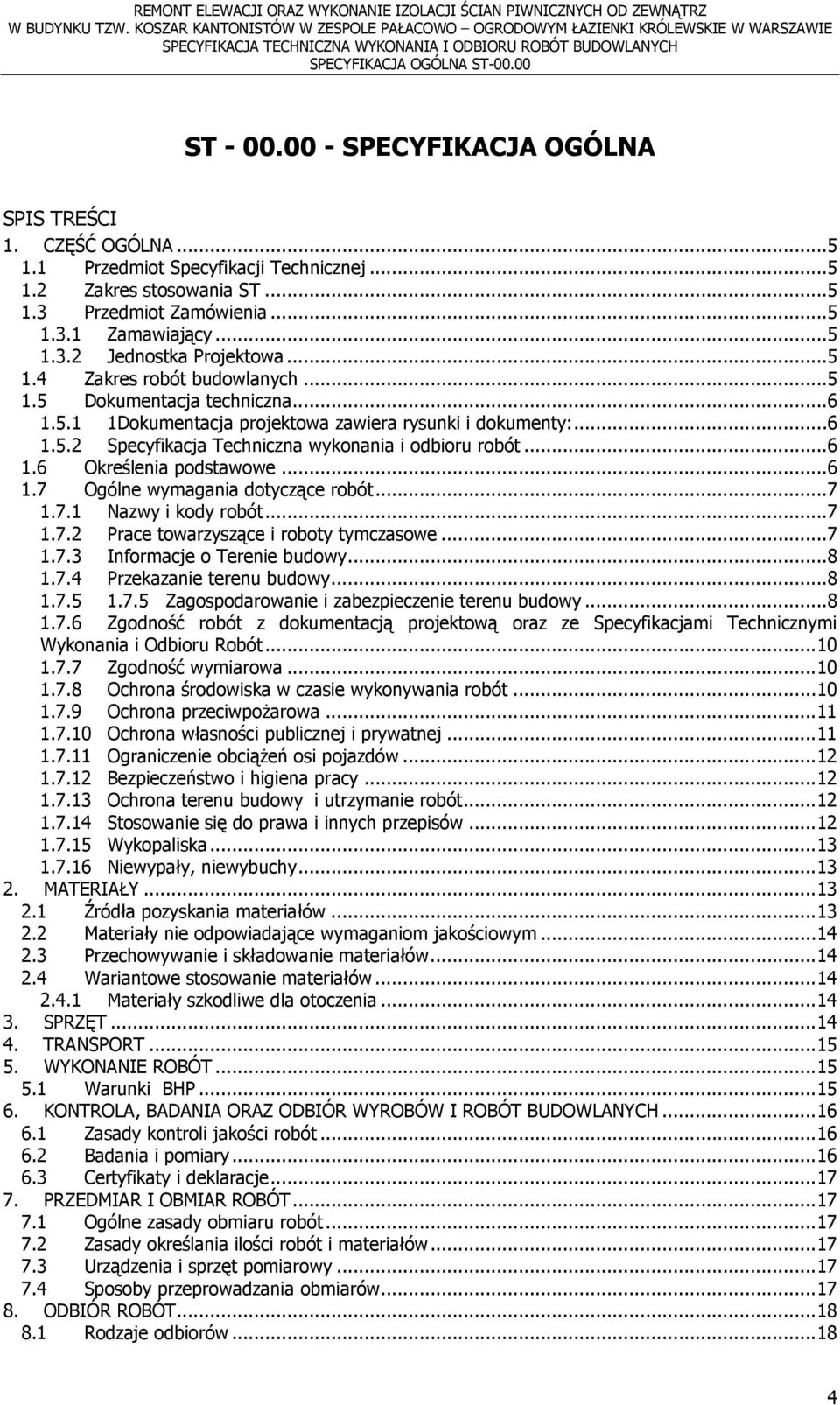 ..6 1.6 Określenia podstawowe...6 1.7 Ogólne wymagania dotyczące robót...7 1.7.1 Nazwy i kody robót...7 1.7.2 Prace towarzyszące i roboty tymczasowe...7 1.7.3 Informacje o Terenie budowy...8 1.7.4 Przekazanie terenu budowy.