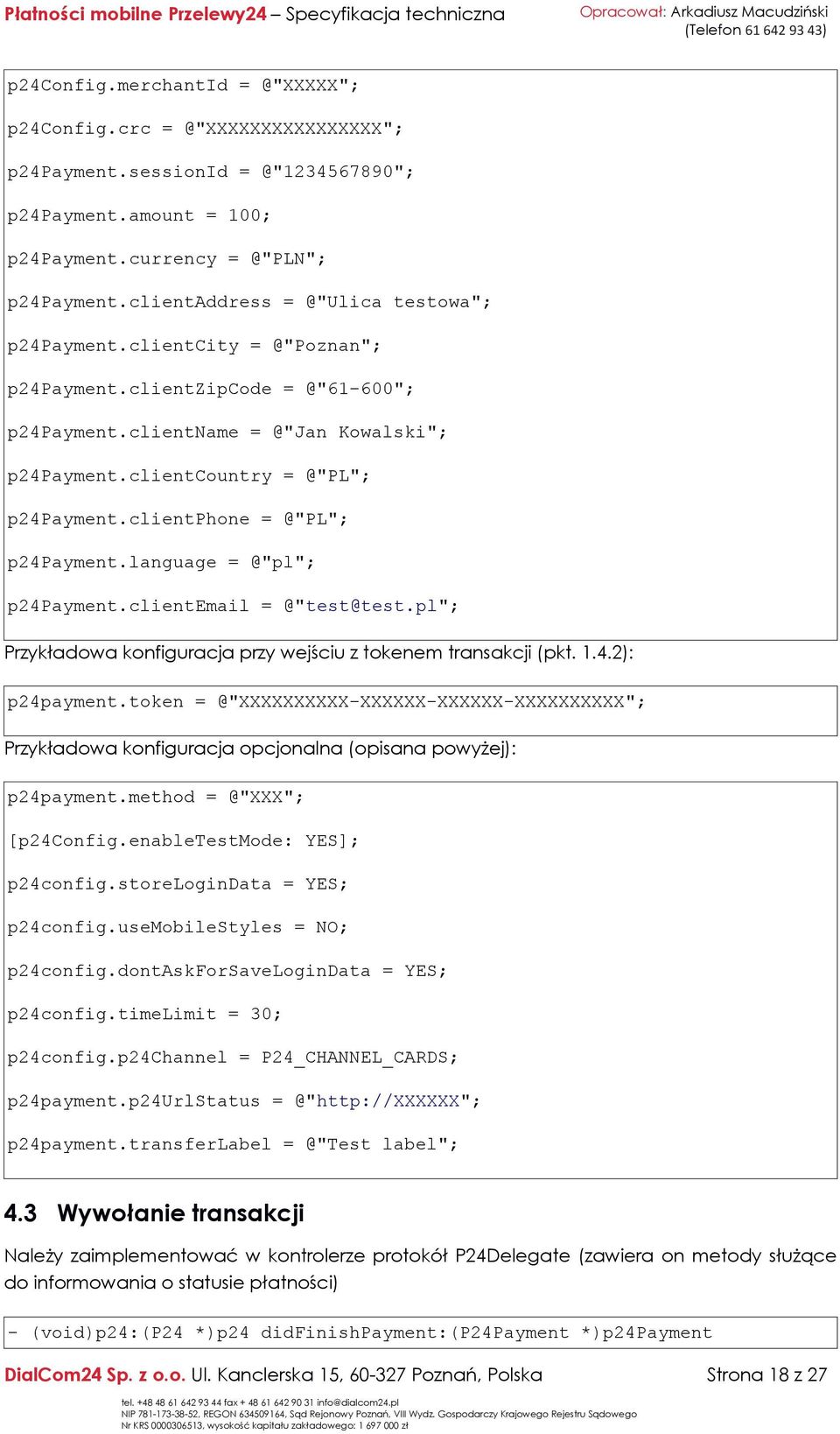 clientphone = @"PL"; p24payment.language = @"pl"; p24payment.clientemail = @"test@test.pl"; Przykładowa konfiguracja przy wejściu z tokenem transakcji (pkt. 1.4.2): p24payment.