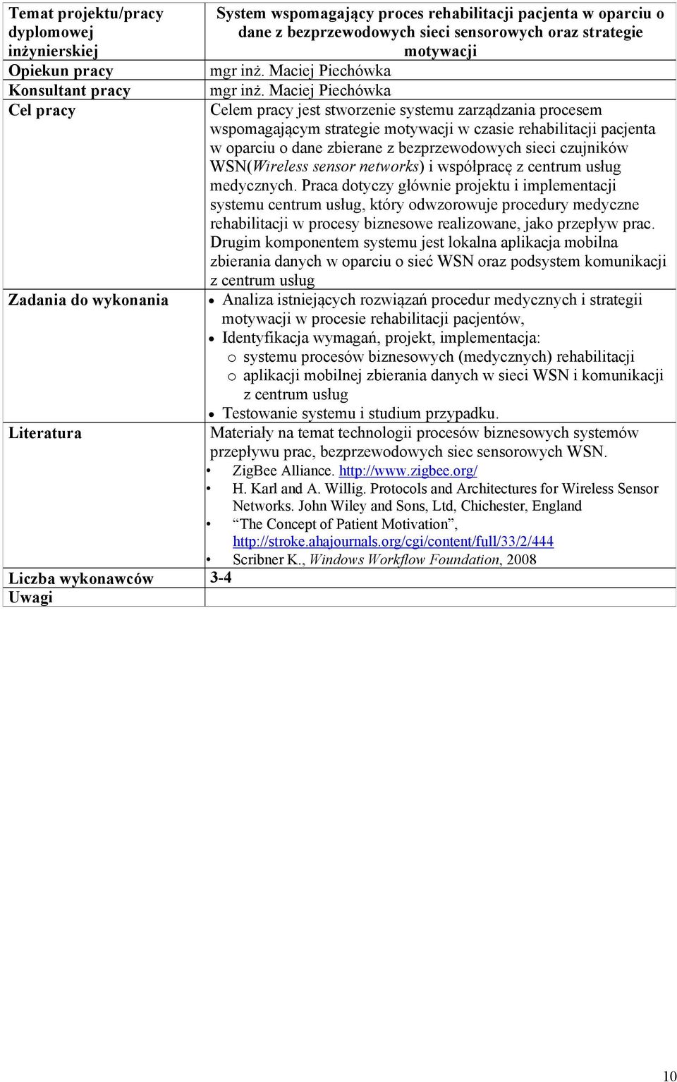 medycznych. Praca dotyczy głównie projektu i implementacji systemu centrum usług, który odwzorowuje procedury medyczne rehabilitacji w procesy biznesowe realizowane, jako przepływ prac.