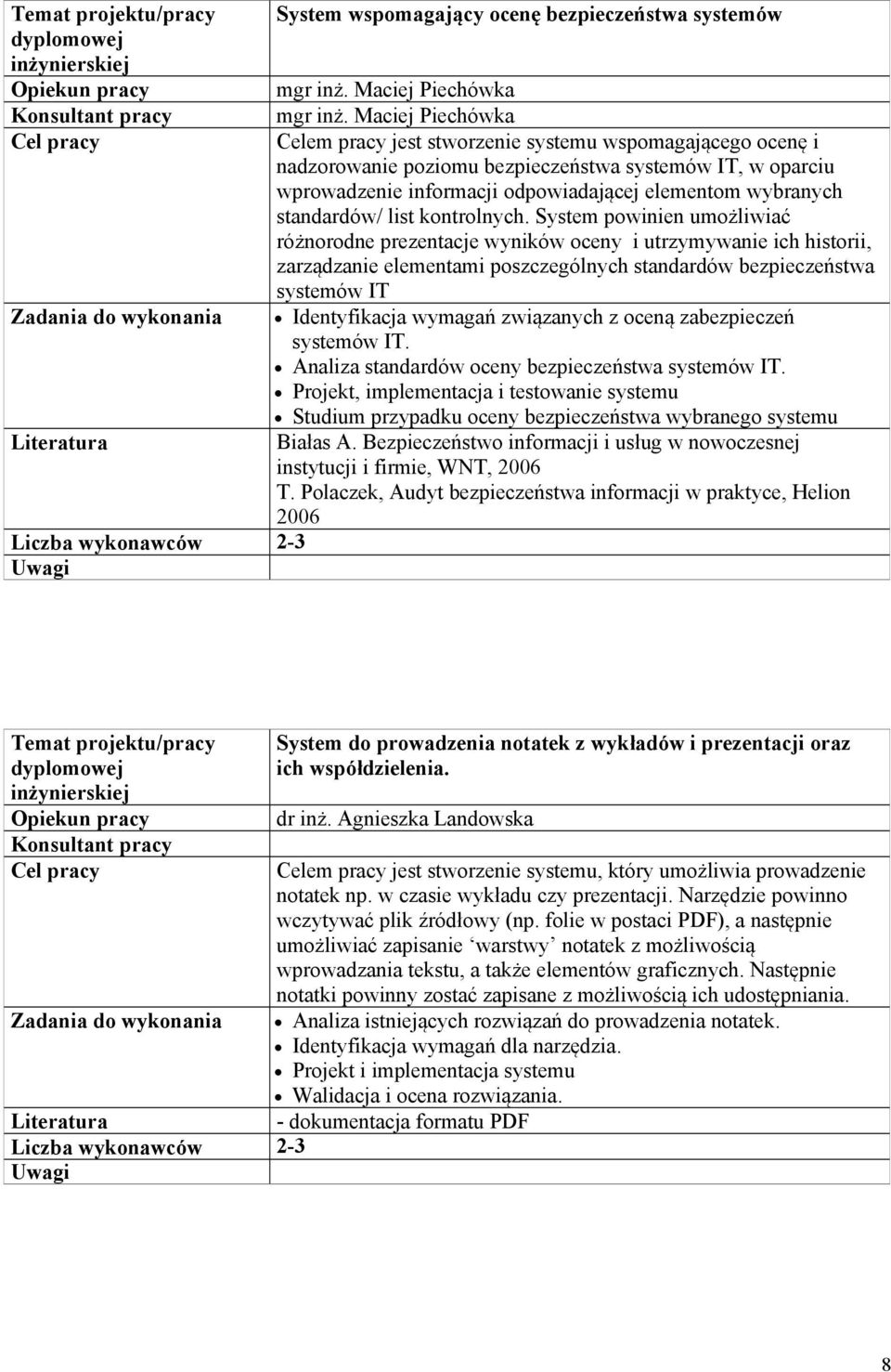 System powinien umożliwiać różnorodne prezentacje wyników oceny i utrzymywanie ich historii, zarządzanie elementami poszczególnych standardów bezpieczeństwa systemów IT Identyfikacja wymagań