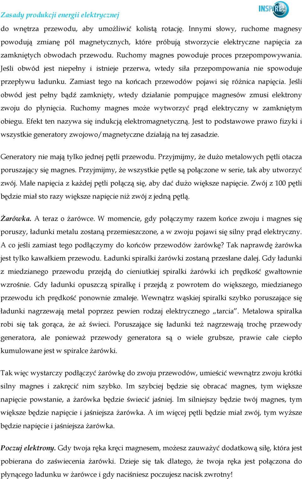 Zamiast tego na końcach przewodów pojawi się róŝnica napięcia. Jeśli obwód jest pełny bądź zamknięty, wtedy działanie pompujące magnesów zmusi elektrony zwoju do płynięcia.