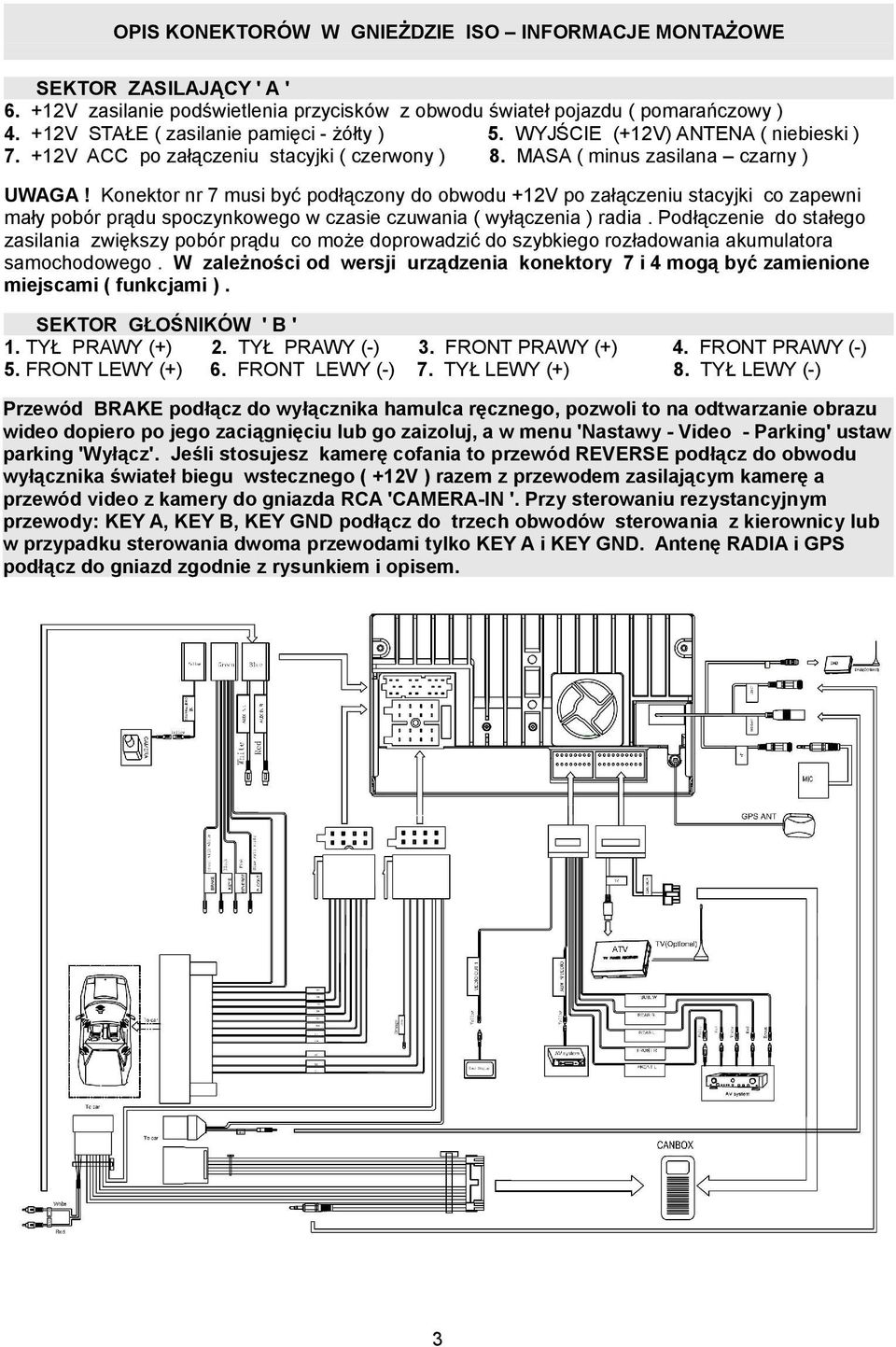 Konektor nr 7 musi być podłączony do obwodu +12V po załączeniu stacyjki co zapewni mały pobór prądu spoczynkowego w czasie czuwania ( wyłączenia ) radia.