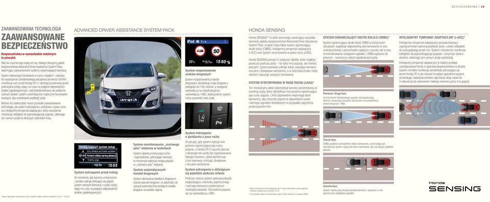 System aktywnego hamowania w ruchu miejskim, należący do wyposażenia standardowego począwszy od wersji Comfort, monitoruje ruch przed Hondą CR-V i ostrzega jej kierowcę przed potencjalną kolizją,