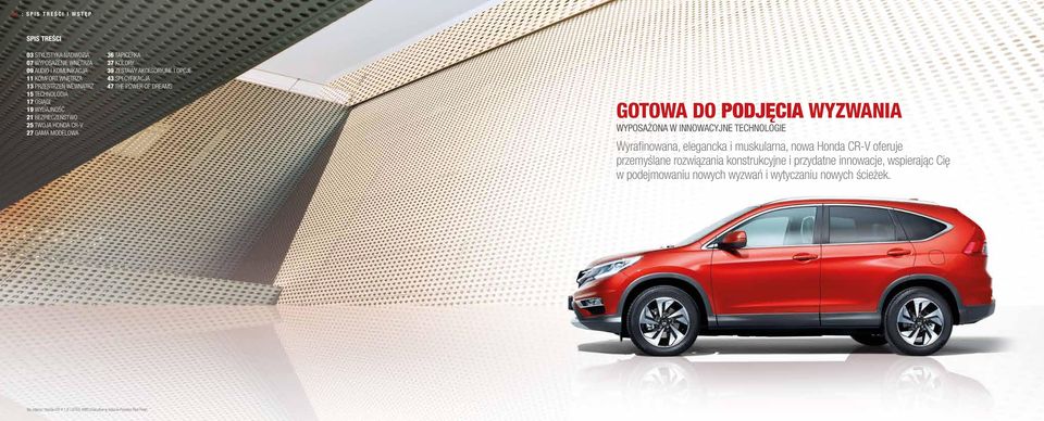 DREAMS GOTOWA DO PODJĘCIA WYZWANIA WYPOSAŻONA W INNOWACYJNE TECHNOLOGIE Wyrafinowana, elegancka i muskularna, nowa Honda CR-V oferuje przemyślane rozwiązania