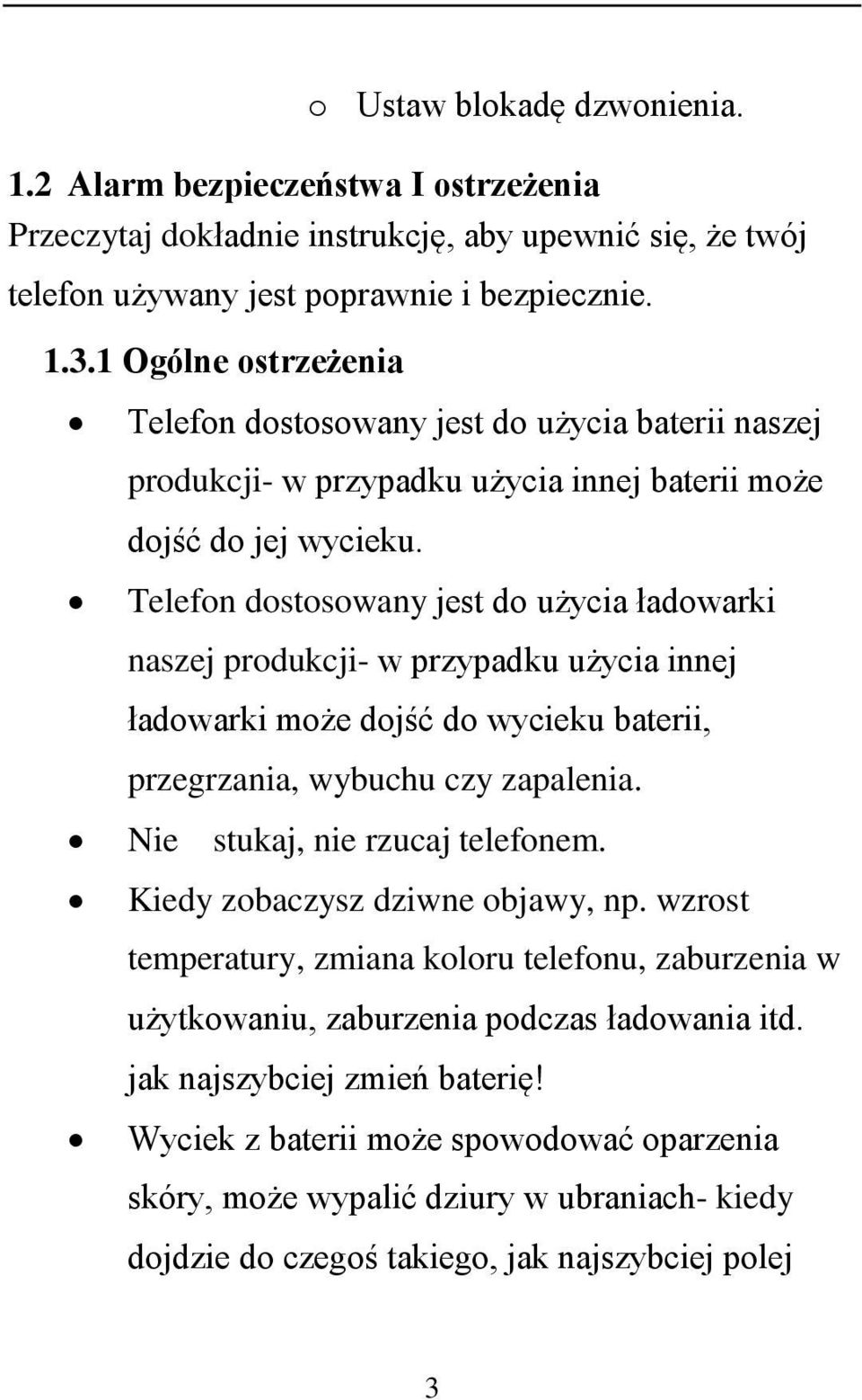 Telefon dostosowany jest do użycia ładowarki naszej produkcji- w przypadku użycia innej ładowarki może dojść do wycieku baterii, przegrzania, wybuchu czy zapalenia. Nie stukaj, nie rzucaj telefonem.