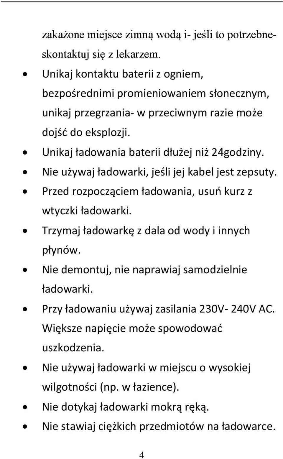 Unikaj ładowania baterii dłużej niż 24godziny. Nie używaj ładowarki, jeśli jej kabel jest zepsuty. Przed rozpocząciem ładowania, usuo kurz z wtyczki ładowarki.