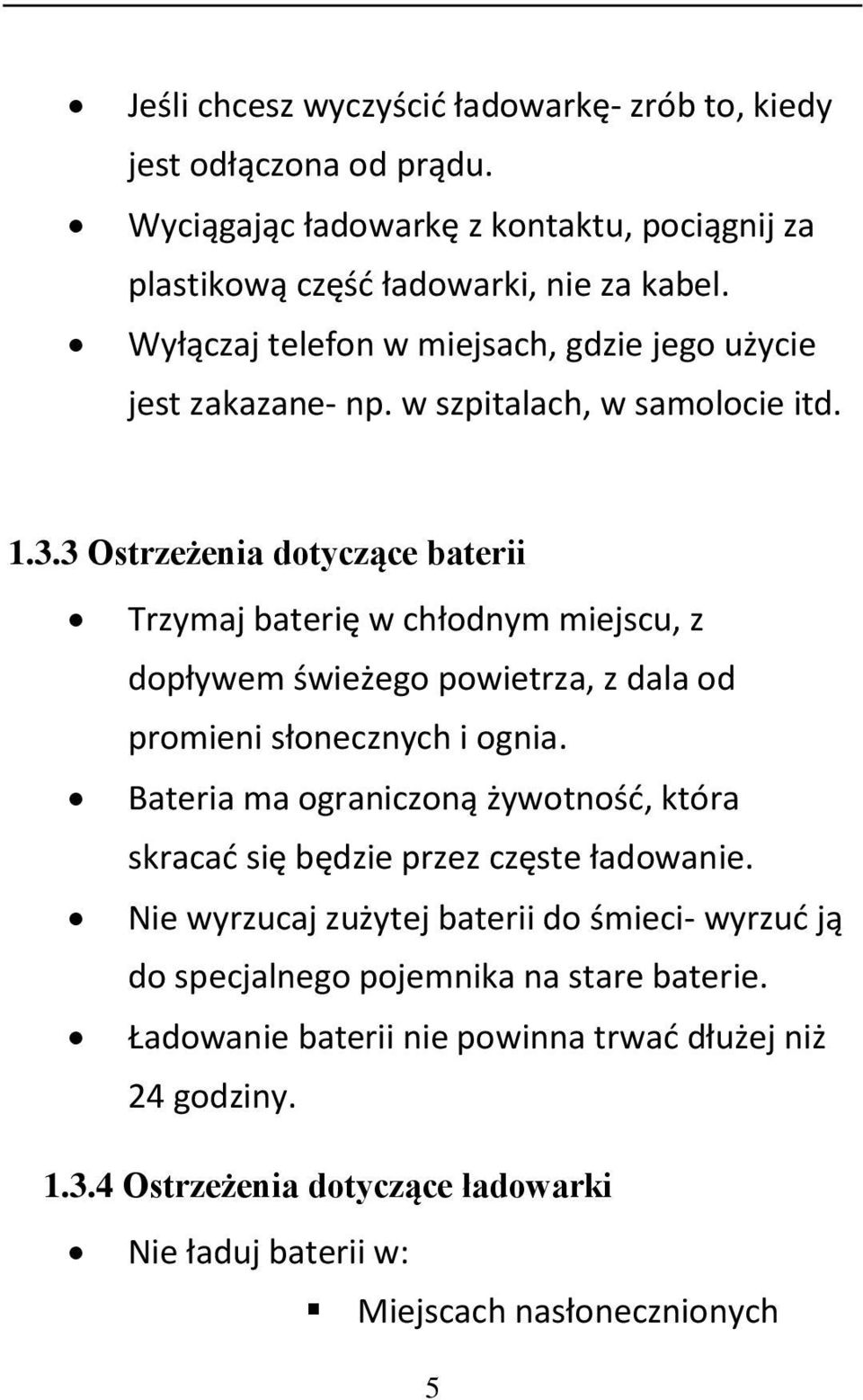 3 Ostrzeżenia dotyczące baterii Trzymaj baterię w chłodnym miejscu, z dopływem świeżego powietrza, z dala od promieni słonecznych i ognia.