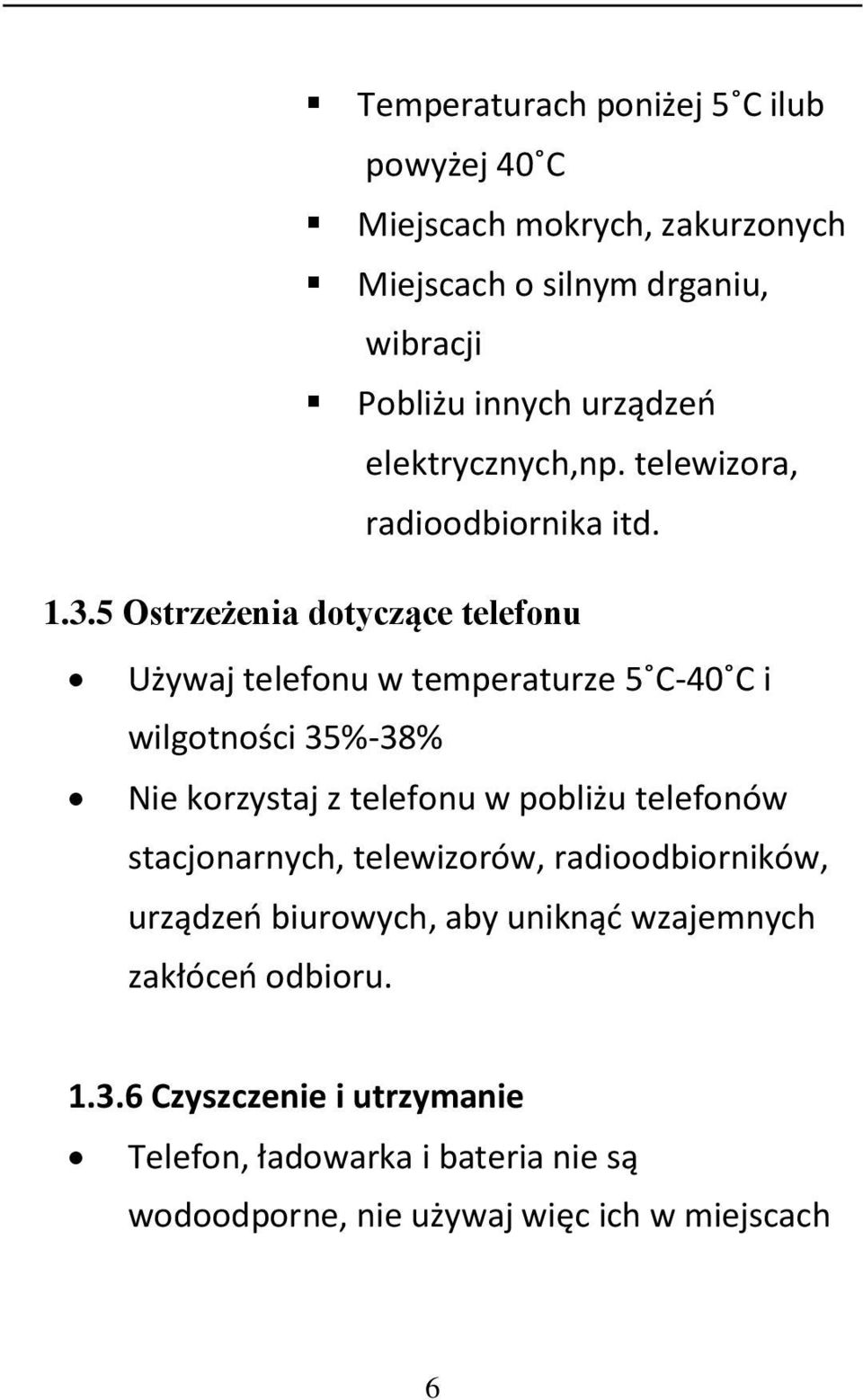 5 Ostrzeżenia dotyczące telefonu Używaj telefonu w temperaturze 5 C-40 C i wilgotności 35%-38% Nie korzystaj z telefonu w pobliżu