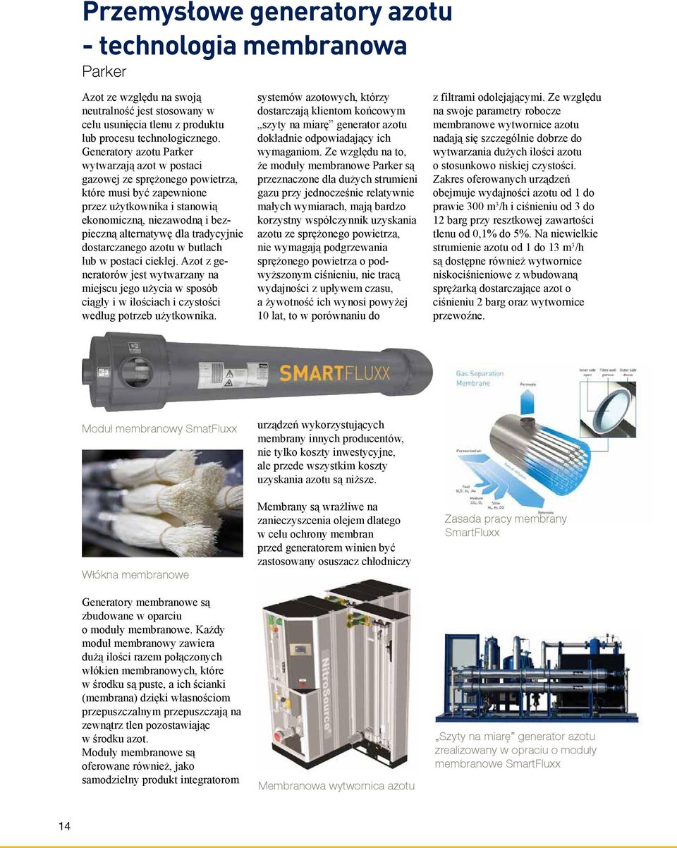 tradycyjnie dostarczanego azotu w butlach lub w postaci ciekłej. Azot z generatorów jest wytwarzany na miejscu jego użycia w sposób ciągły i w ilościach i czystości według potrzeb użytkownika.