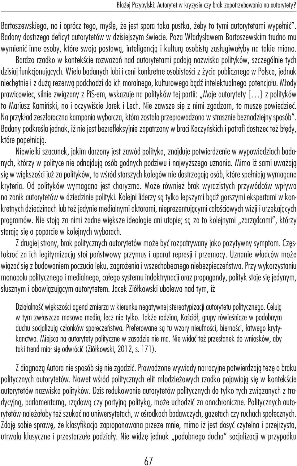 Poza Władysławem Bartoszewskim trudno mu wymienić inne osoby, które swoją postawą, inteligencją i kulturą osobistą zasługiwałyby na takie miano.