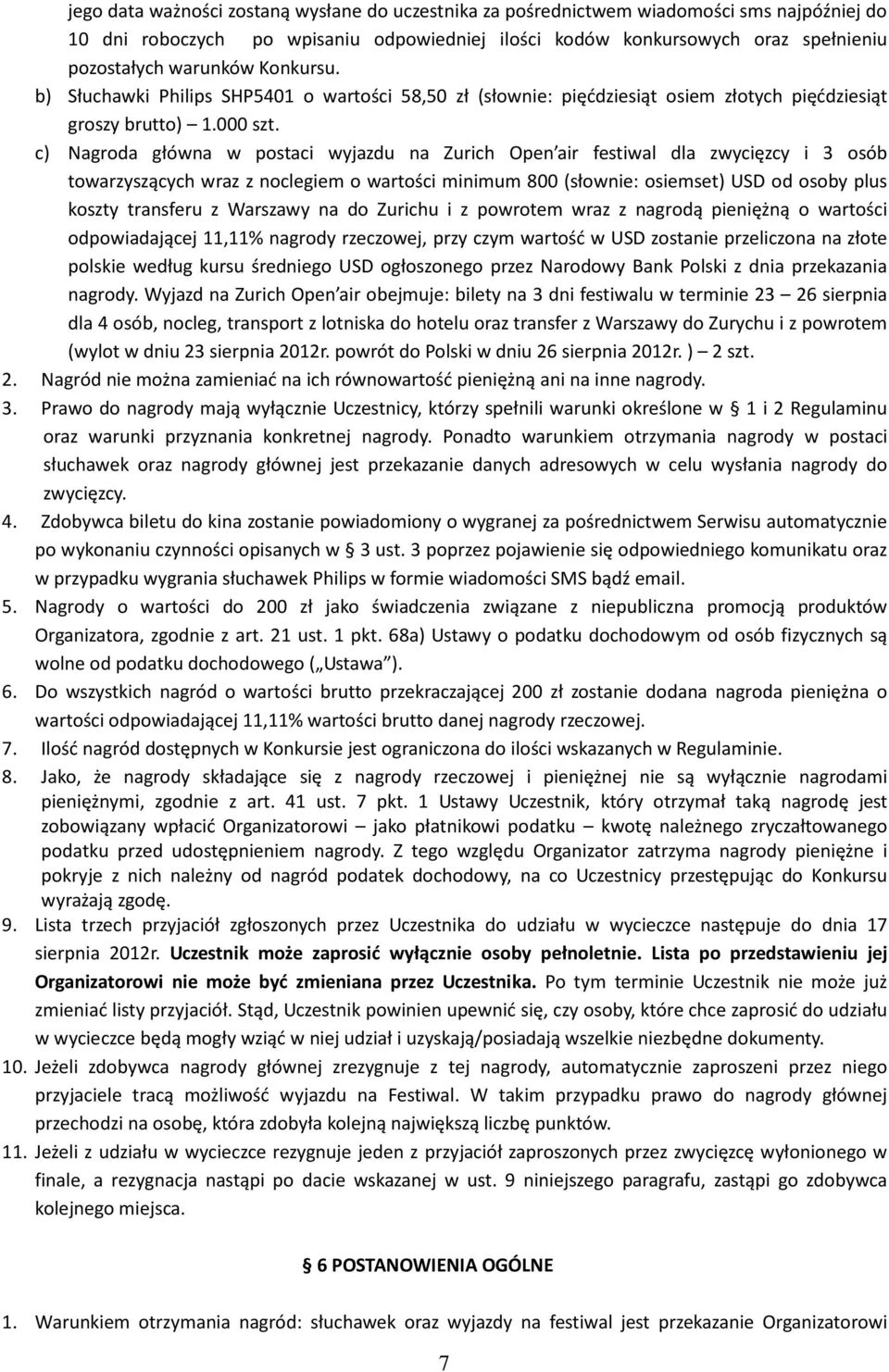 c) Nagroda główna w postaci wyjazdu na Zurich Open air festiwal dla zwycięzcy i 3 osób towarzyszących wraz z noclegiem o wartości minimum 800 (słownie: osiemset) USD od osoby plus koszty transferu z