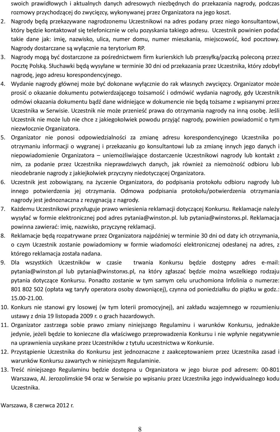 Uczestnik powinien podać takie dane jak: imię, nazwisko, ulica, numer domu, numer mieszkania, miejscowość, kod pocztowy. Nagrody dostarczane są wyłącznie na terytorium RP. 3.