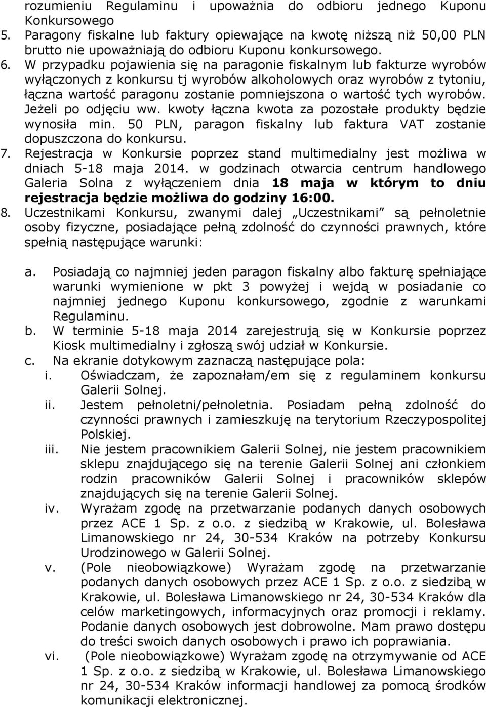 W przypadku pojawienia się na paragonie fiskalnym lub fakturze wyrobów wyłączonych z konkursu tj wyrobów alkoholowych oraz wyrobów z tytoniu, łączna wartość paragonu zostanie pomniejszona o wartość