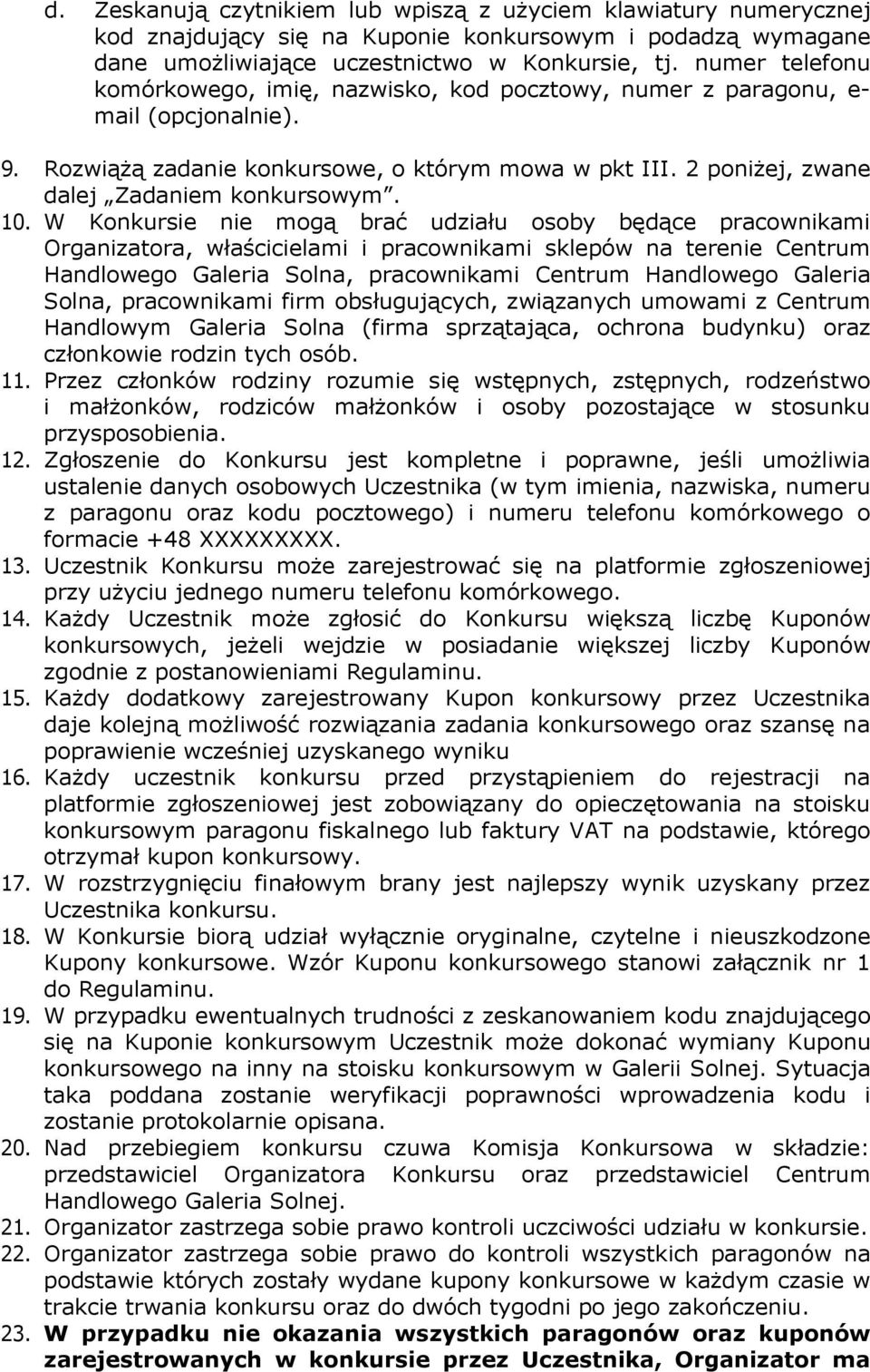 10. W Konkursie nie mogą brać udziału osoby będące pracownikami Organizatora, właścicielami i pracownikami sklepów na terenie Centrum Handlowego Galeria Solna, pracownikami Centrum Handlowego Galeria