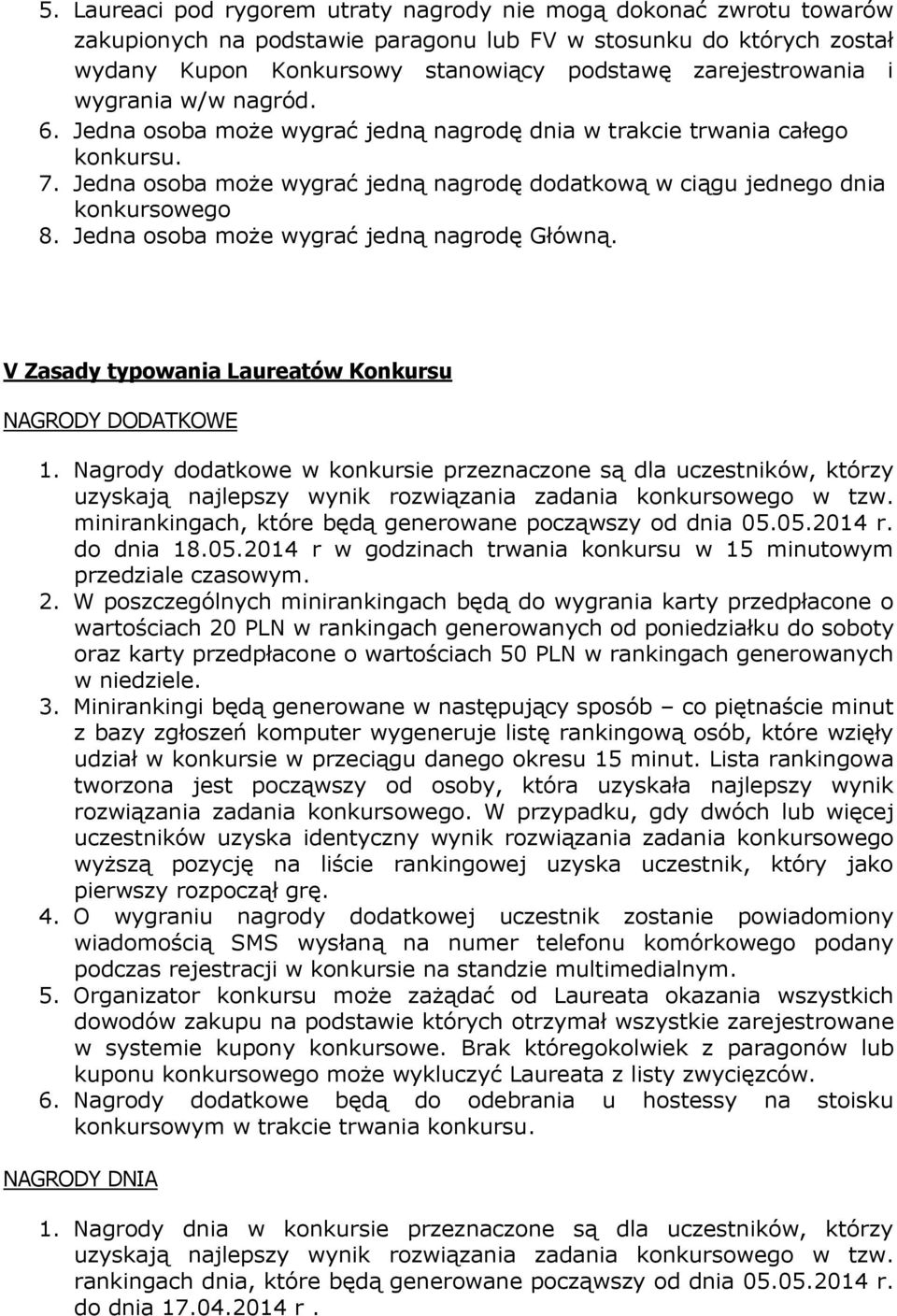 Jedna osoba może wygrać jedną nagrodę dodatkową w ciągu jednego dnia konkursowego 8. Jedna osoba może wygrać jedną nagrodę Główną. V Zasady typowania Laureatów Konkursu NAGRODY DODATKOWE 1.