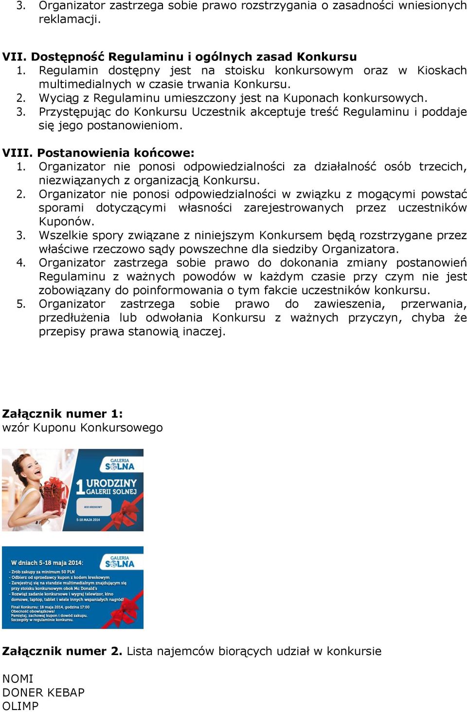 Przystępując do Konkursu Uczestnik akceptuje treść Regulaminu i poddaje się jego postanowieniom. VIII. Postanowienia końcowe: 1.