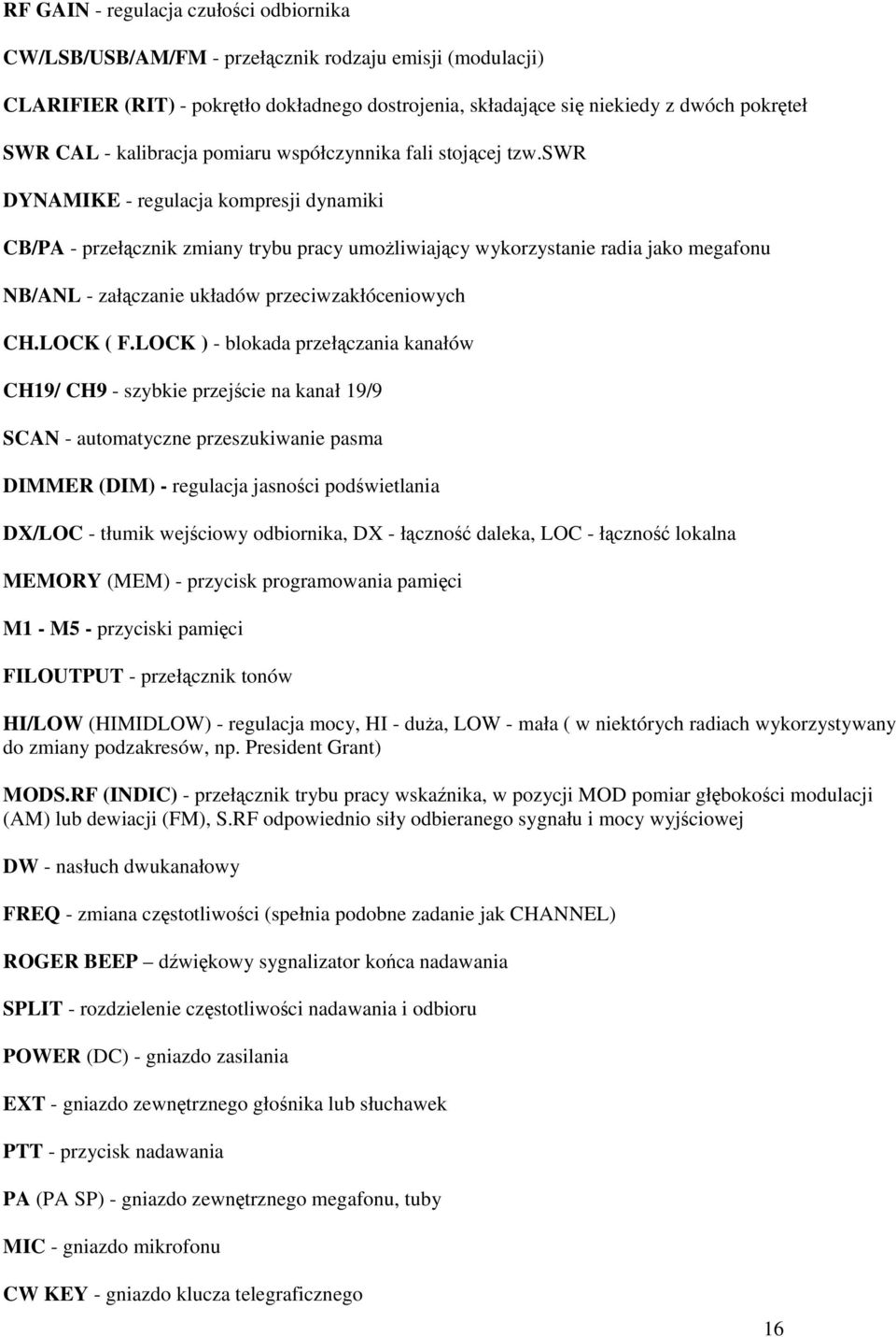 swr DYNAMIKE - regulacja kompresji dynamiki CB/PA - przełącznik zmiany trybu pracy umoŝliwiający wykorzystanie radia jako megafonu NB/ANL - załączanie układów przeciwzakłóceniowych CH.LOCK ( F.