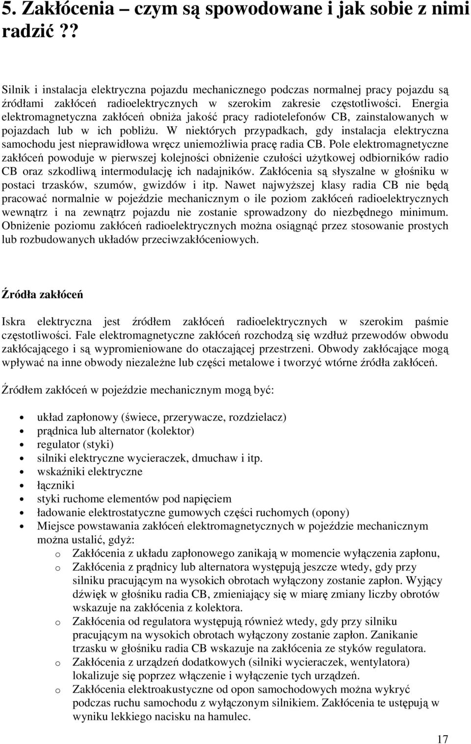 Energia elektromagnetyczna zakłóceń obniŝa jakość pracy radiotelefonów CB, zainstalowanych w pojazdach lub w ich pobliŝu.