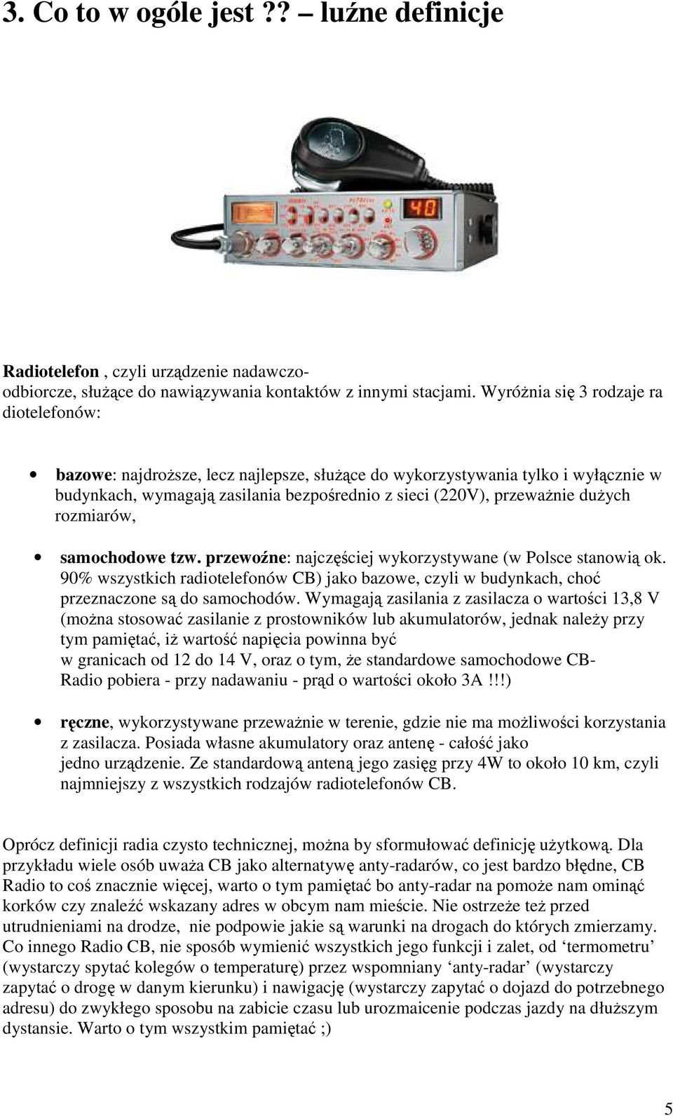 rozmiarów, samochodowe tzw. przewoźne: najczęściej wykorzystywane (w Polsce stanowią ok. 90% wszystkich radiotelefonów CB) jako bazowe, czyli w budynkach, choć przeznaczone są do samochodów.