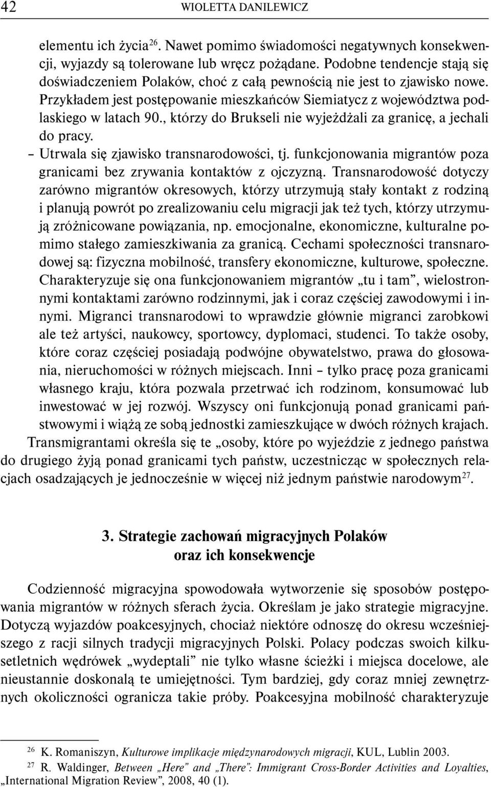 , którzy do Brukseli nie wyjeżdżali za granicę, a jechali do pracy. Utrwala się zjawisko transnarodowości, tj. funkcjonowania migrantów poza granicami bez zrywania kontaktów z ojczyzną.