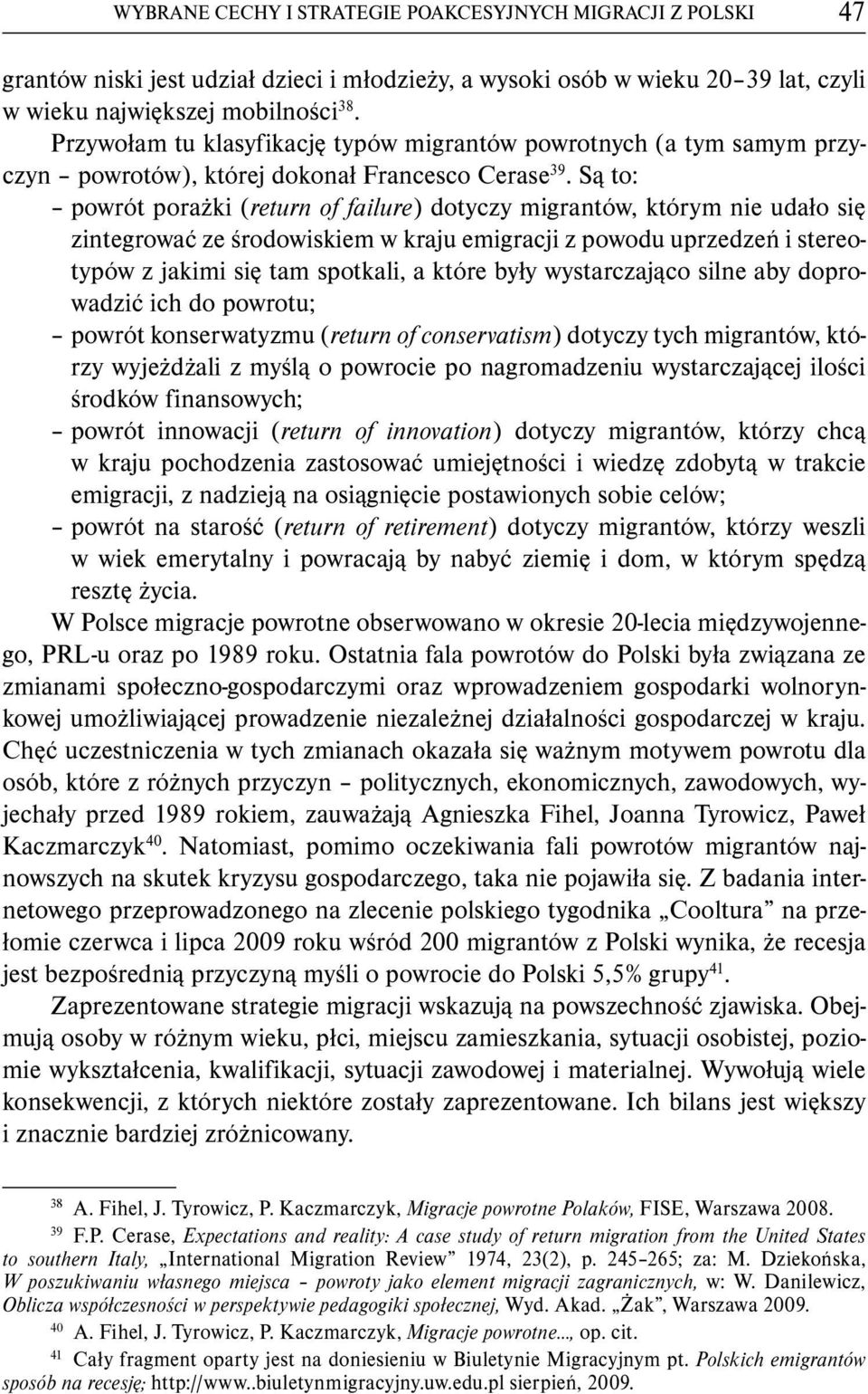 Są to: powrót porażki (return of failure) dotyczy migrantów, którym nie udało się zintegrować ze środowiskiem w kraju emigracji z powodu uprzedzeń i stereotypów z jakimi się tam spotkali, a które