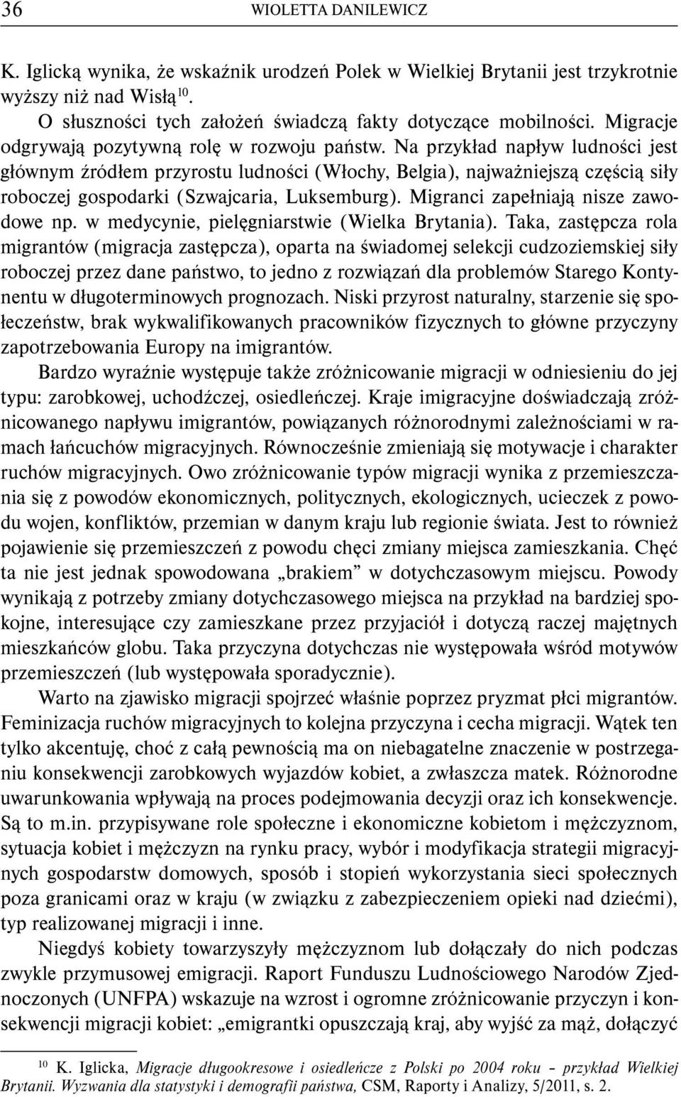 Na przykład napływ ludności jest głównym źródłem przyrostu ludności (Włochy, Belgia), najważniejszą częścią siły roboczej gospodarki (Szwajcaria, Luksemburg). Migranci zapełniają nisze zawodowe np.