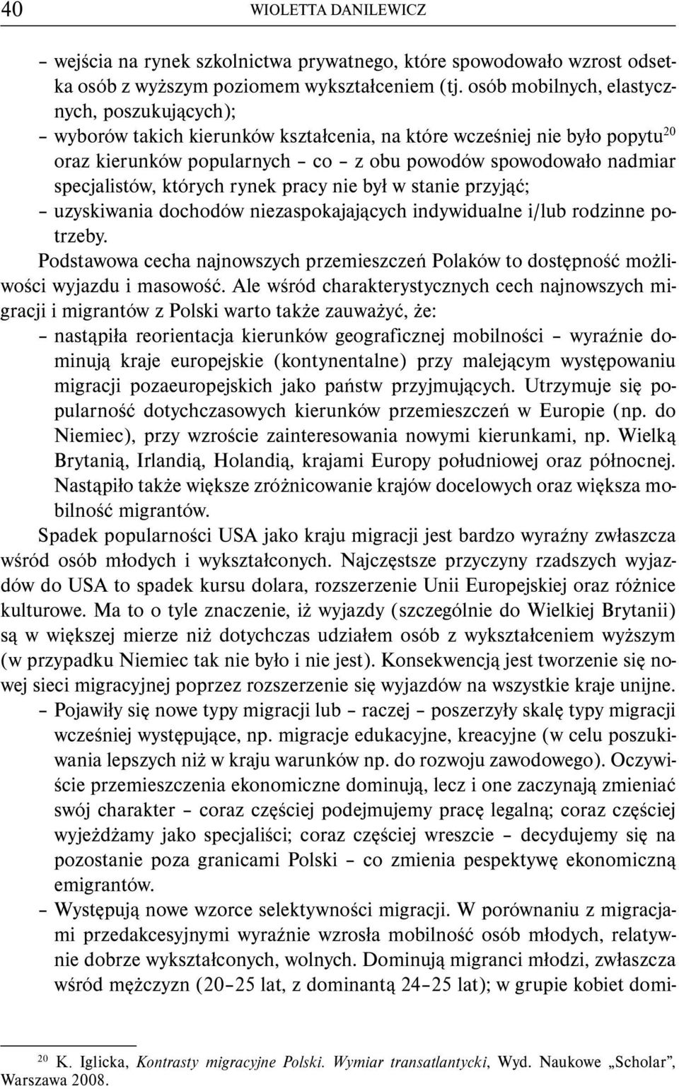 których rynek pracy nie był w stanie przyjąć; uzyskiwania dochodów niezaspokajających indywidualne i/lub rodzinne potrzeby.