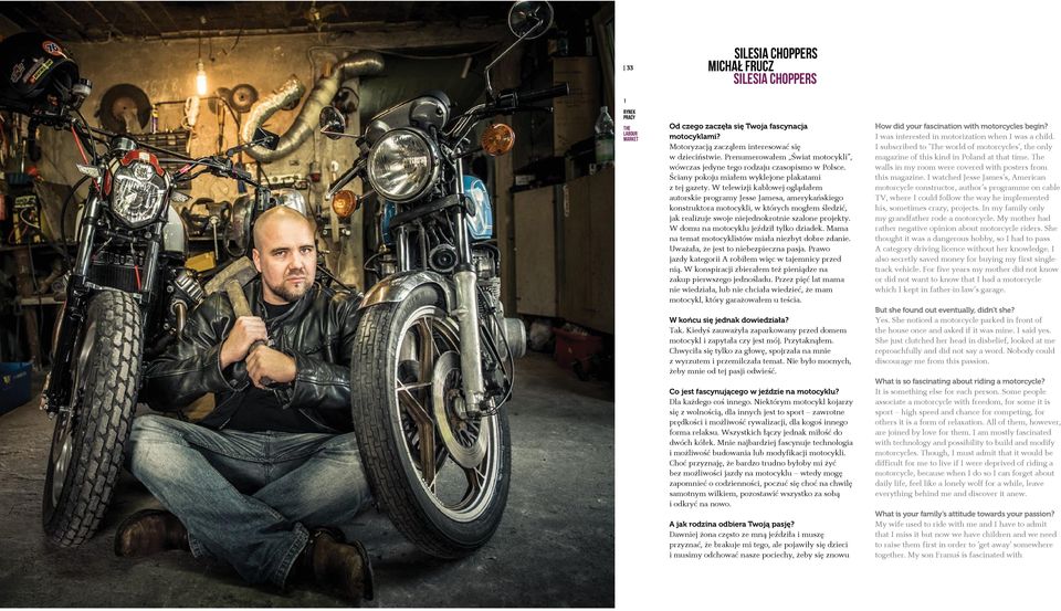 W telewizji kablowej oglądałem autorskie programy Jesse Jamesa, amerykańskiego konstruktora motocykli, w których mogłem śledzić, jak realizuje swoje niejednokrotnie szalone projekty.