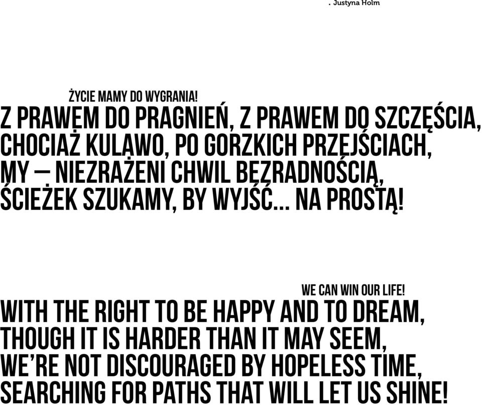 niezrażeni chwil bezradnością, ścieżek szukamy, by wyjść... na prostą! We can win our life!