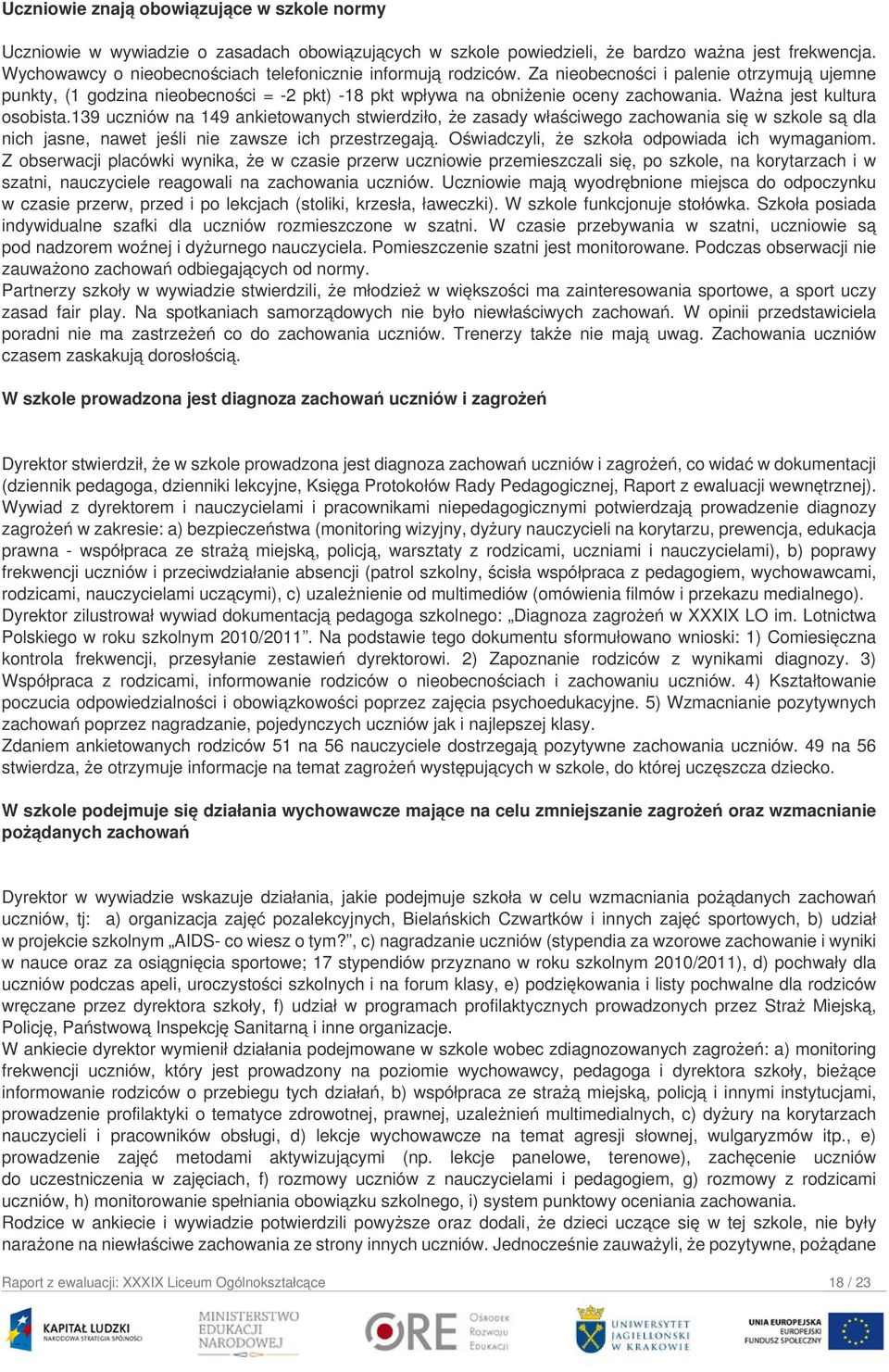 Ważna jest kultura osobista.139 uczniów na 149 ankietowanych stwierdziło, że zasady właściwego zachowania się w szkole są dla nich jasne, nawet jeśli nie zawsze ich przestrzegają.