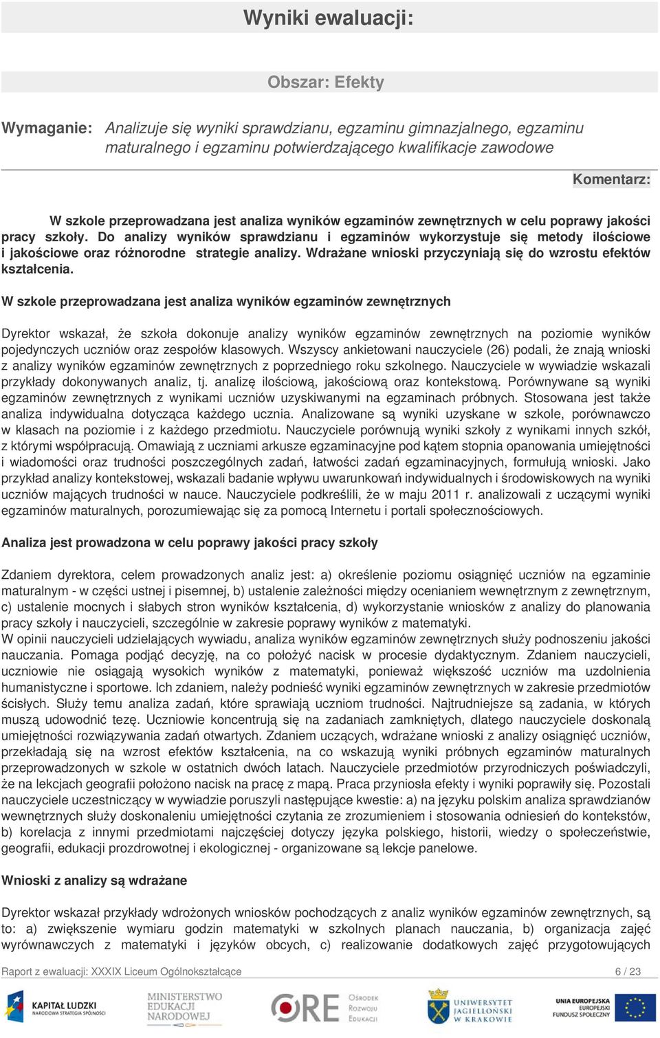 Do analizy wyników sprawdzianu i egzaminów wykorzystuje się metody ilościowe i jakościowe oraz różnorodne strategie analizy. Wdrażane wnioski przyczyniają się do wzrostu efektów kształcenia.