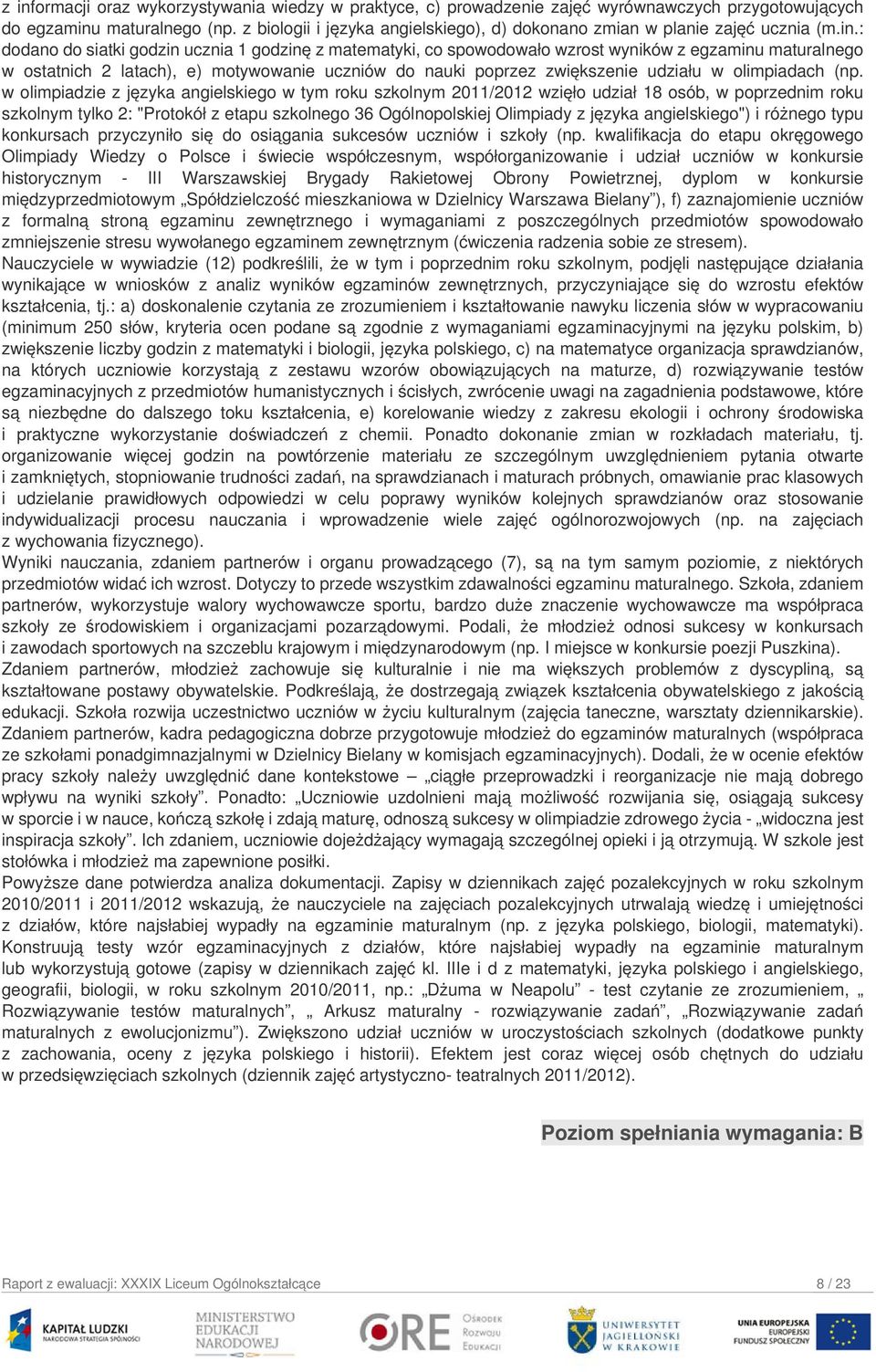 : dodano do siatki godzin ucznia 1 godzinę z matematyki, co spowodowało wzrost wyników z egzaminu maturalnego w ostatnich 2 latach), e) motywowanie uczniów do nauki poprzez zwiększenie udziału w