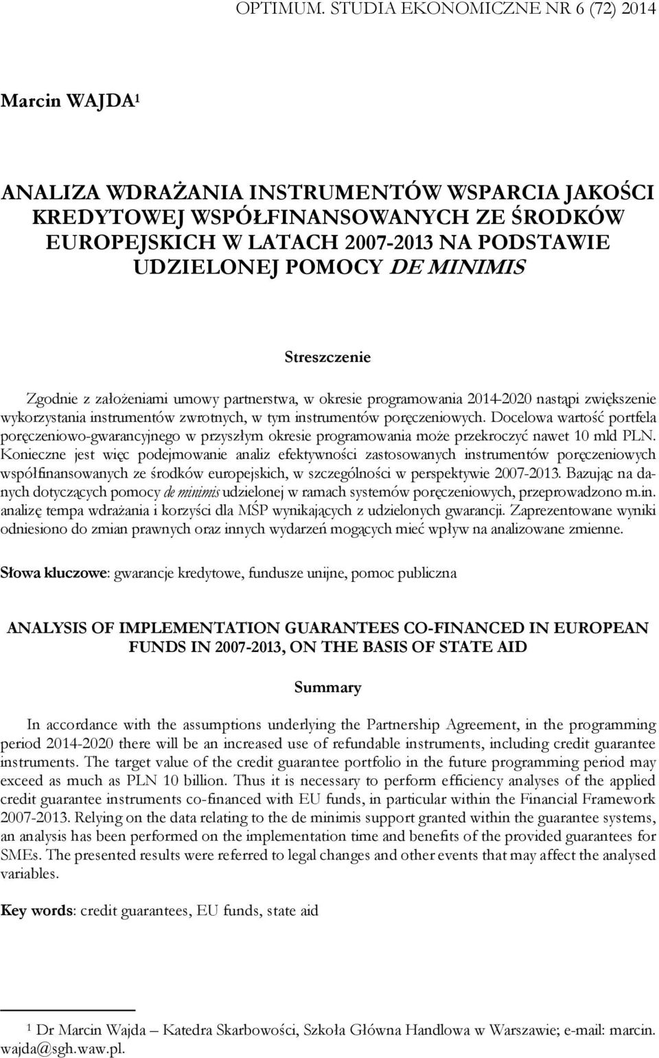 POMOCY DE MINIMIS Streszczenie Zgodnie z założeniami umowy partnerstwa, w okresie programowania 2014-2020 nastąpi zwiększenie wykorzystania instrumentów zwrotnych, w tym instrumentów poręczeniowych.