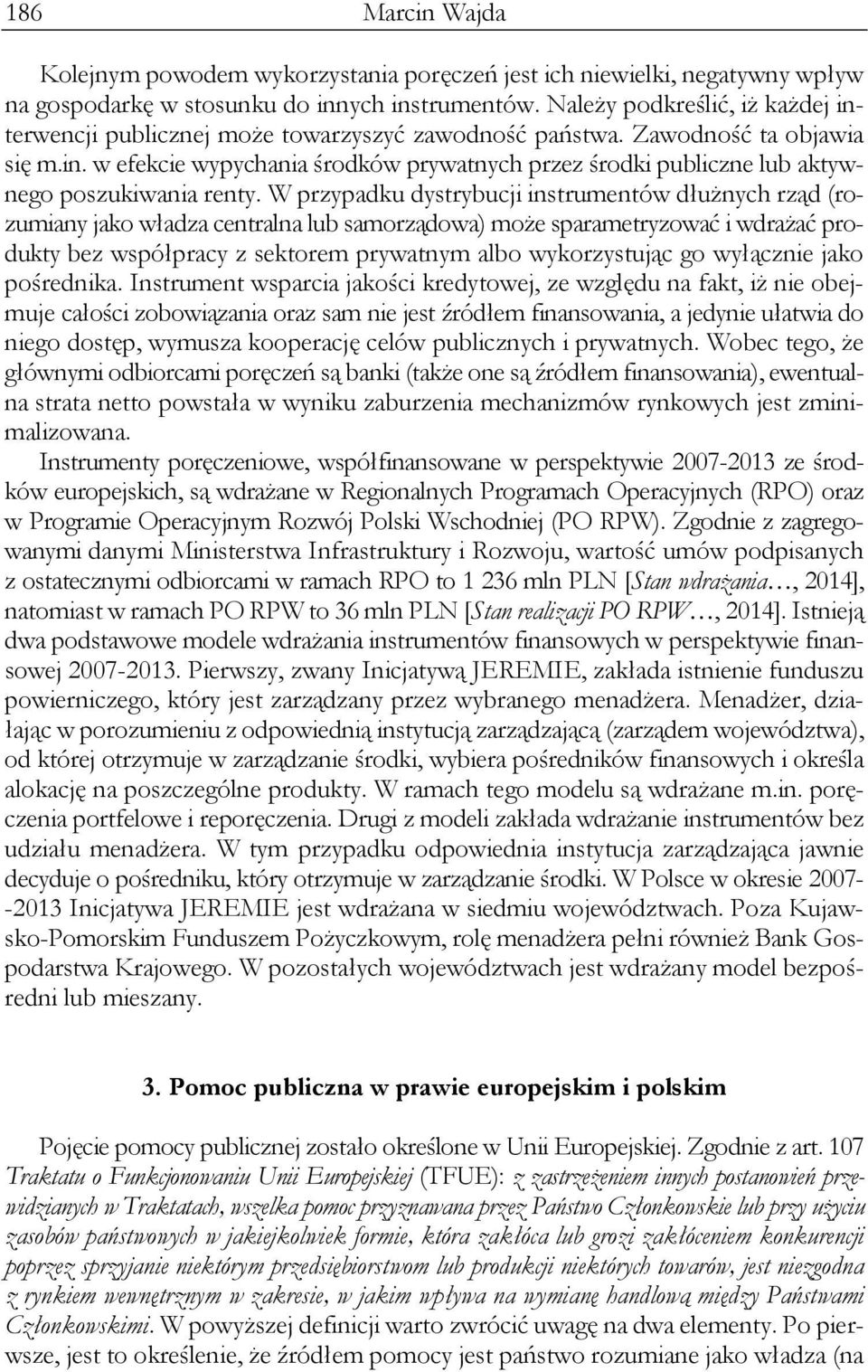 W przypadku dystrybucji instrumentów dłużnych rząd (rozumiany jako władza centralna lub samorządowa) może sparametryzować i wdrażać produkty bez współpracy z sektorem prywatnym albo wykorzystując go