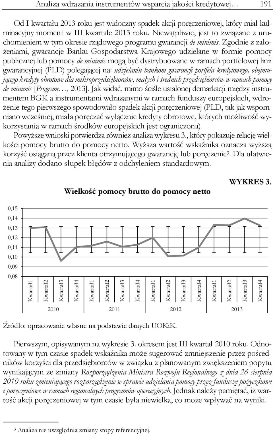 Zgodnie z założeniami, gwarancje Banku Gospodarstwa Krajowego udzielane w formie pomocy publicznej lub pomocy de minimis mogą być dystrybuowane w ramach portfelowej linii gwarancyjnej (PLD)