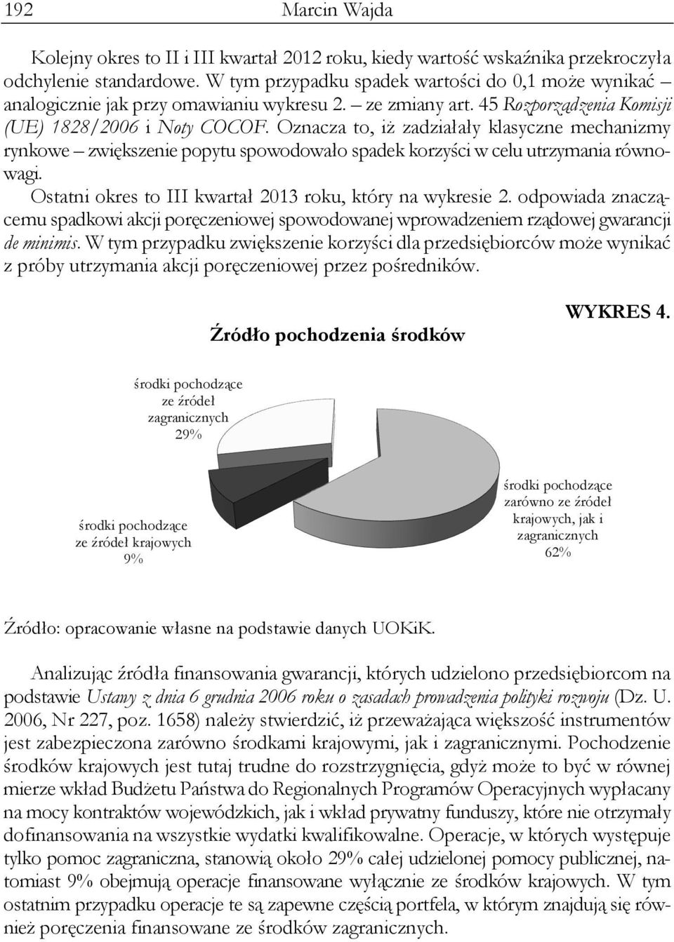 Oznacza to, iż zadziałały klasyczne mechanizmy rynkowe zwiększenie popytu spowodowało spadek korzyści w celu utrzymania równowagi. Ostatni okres to III kwartał 2013 roku, który na wykresie 2.