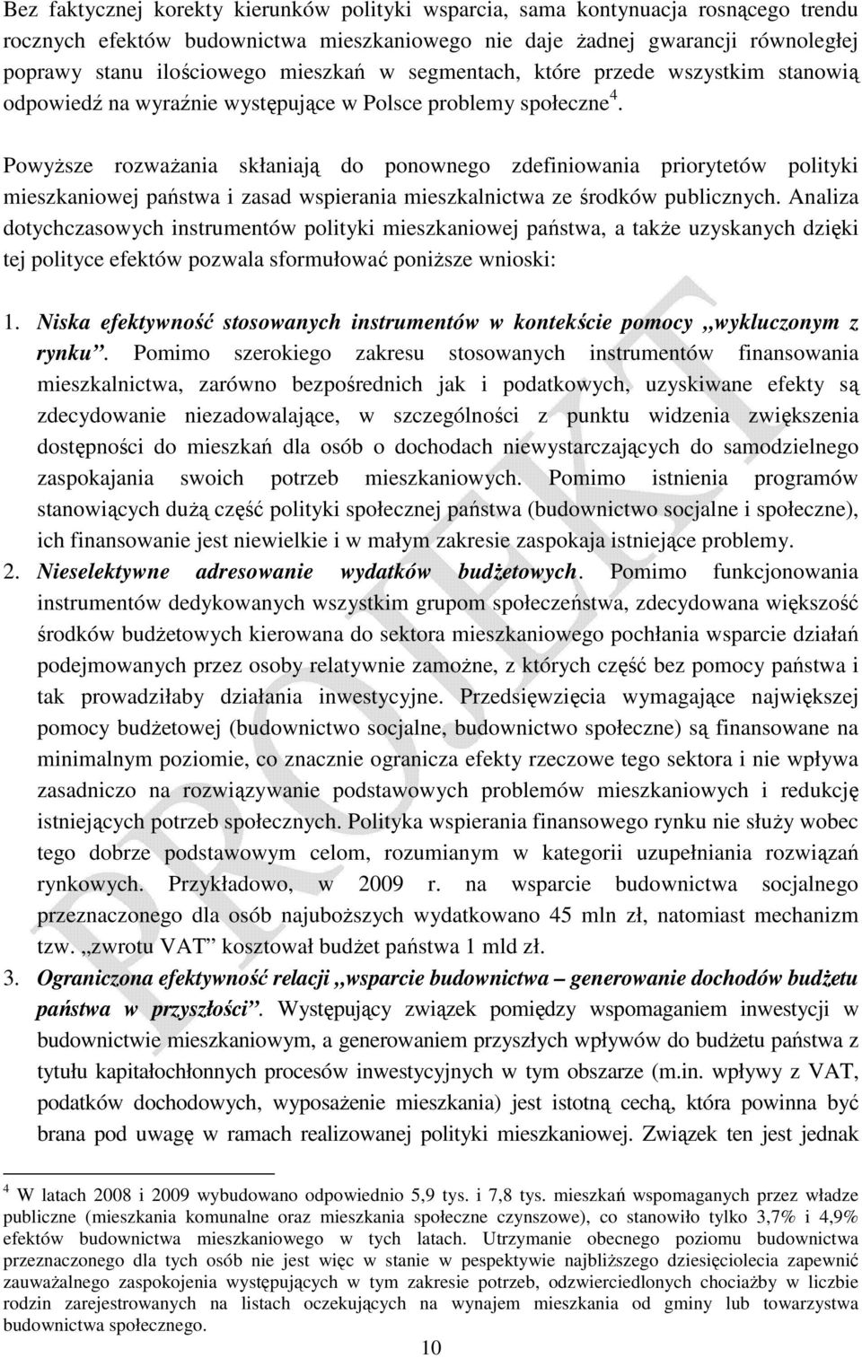 PowyŜsze rozwaŝania skłaniają do ponownego zdefiniowania priorytetów polityki mieszkaniowej państwa i zasad wspierania mieszkalnictwa ze środków publicznych.